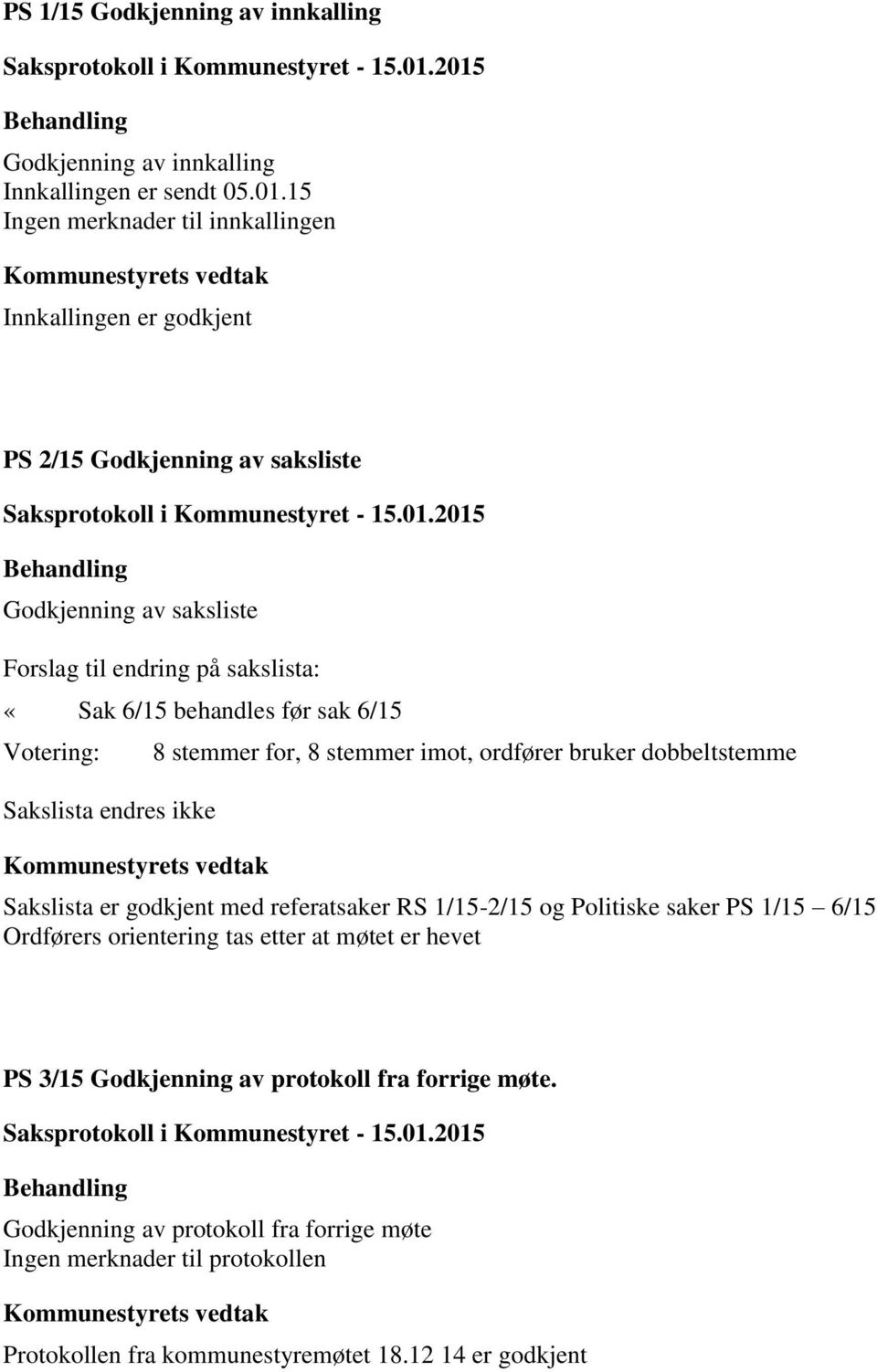 behandles før sak 6/15 Sakslista endres ikke 8 stemmer for, 8 stemmer imot, ordfører bruker dobbeltstemme Sakslista er godkjent med referatsaker RS 1/15-2/15 og