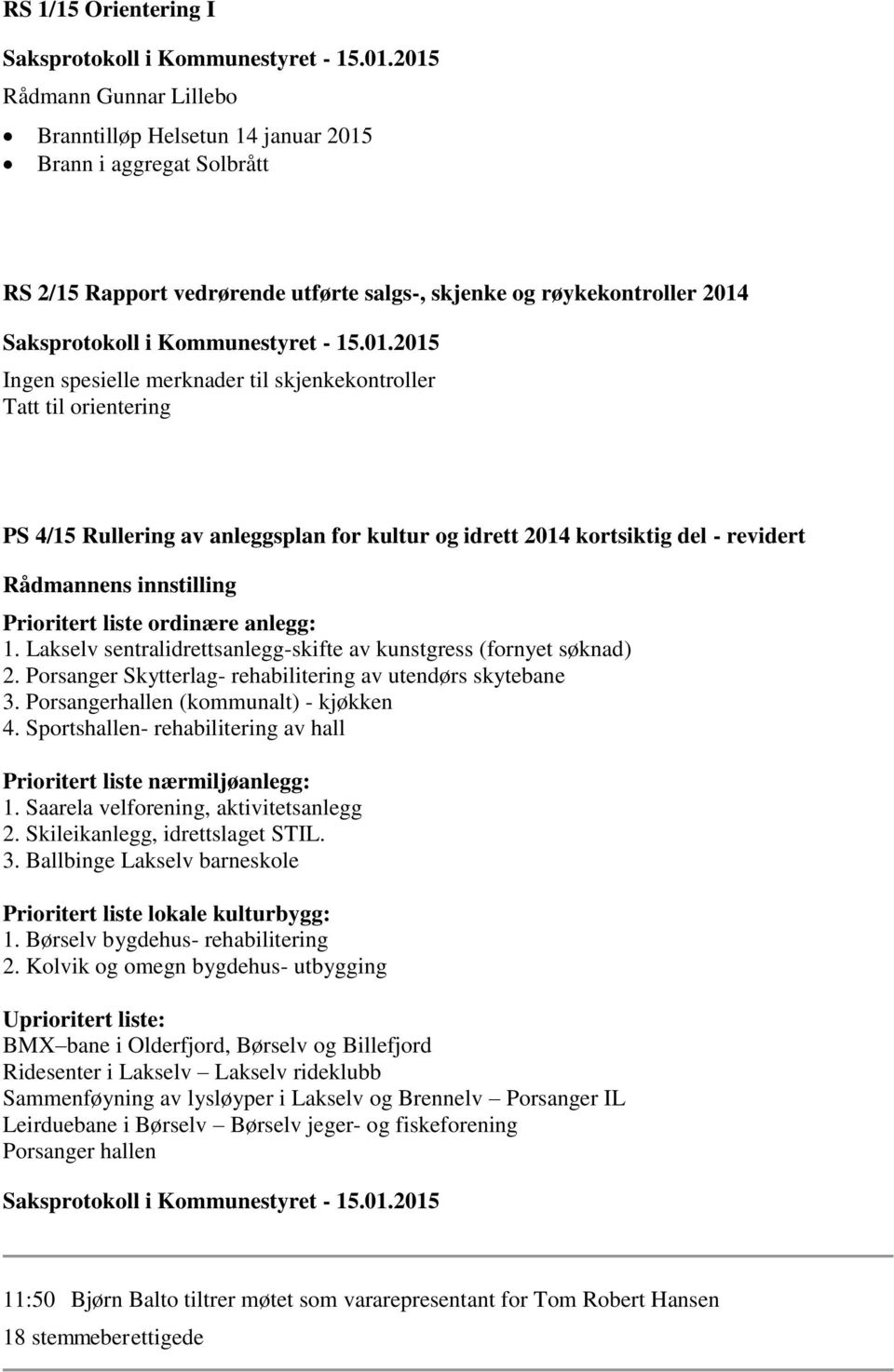 Lakselv sentralidrettsanlegg-skifte av kunstgress (fornyet søknad) 2. Porsanger Skytterlag- rehabilitering av utendørs skytebane 3. Porsangerhallen (kommunalt) - kjøkken 4.