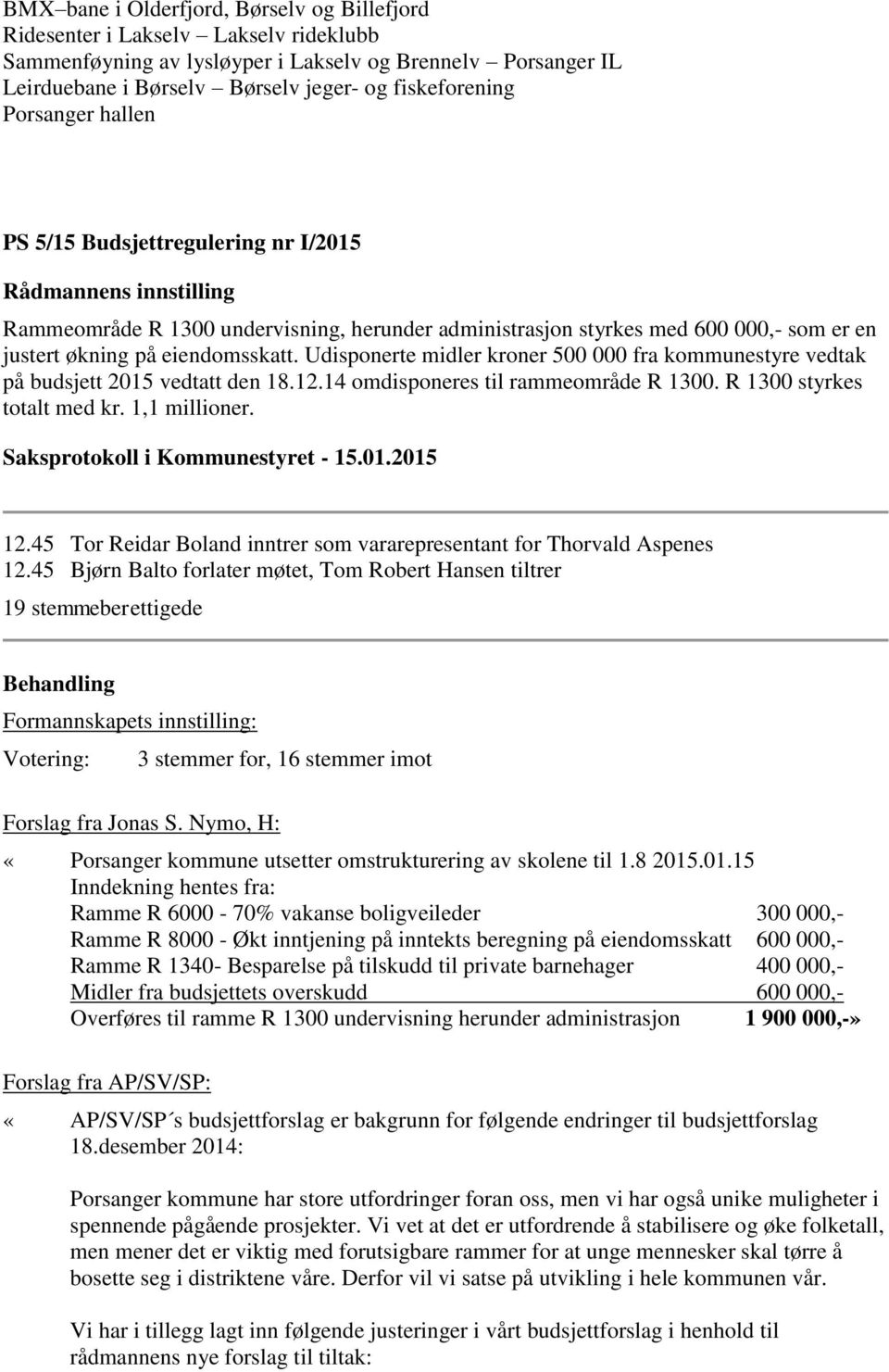 Udisponerte midler kroner 500 000 fra kommunestyre vedtak på budsjett 2015 vedtatt den 18.12.14 omdisponeres til rammeområde R 1300. R 1300 styrkes totalt med kr. 1,1 millioner. 12.