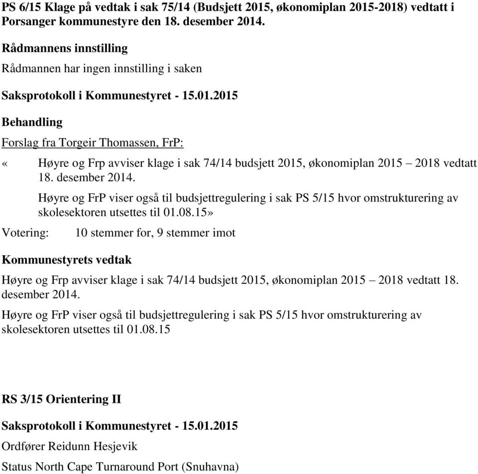 desember 2014. Høyre og FrP viser også til budsjettregulering i sak PS 5/15 hvor omstrukturering av skolesektoren utsettes til 01.08.