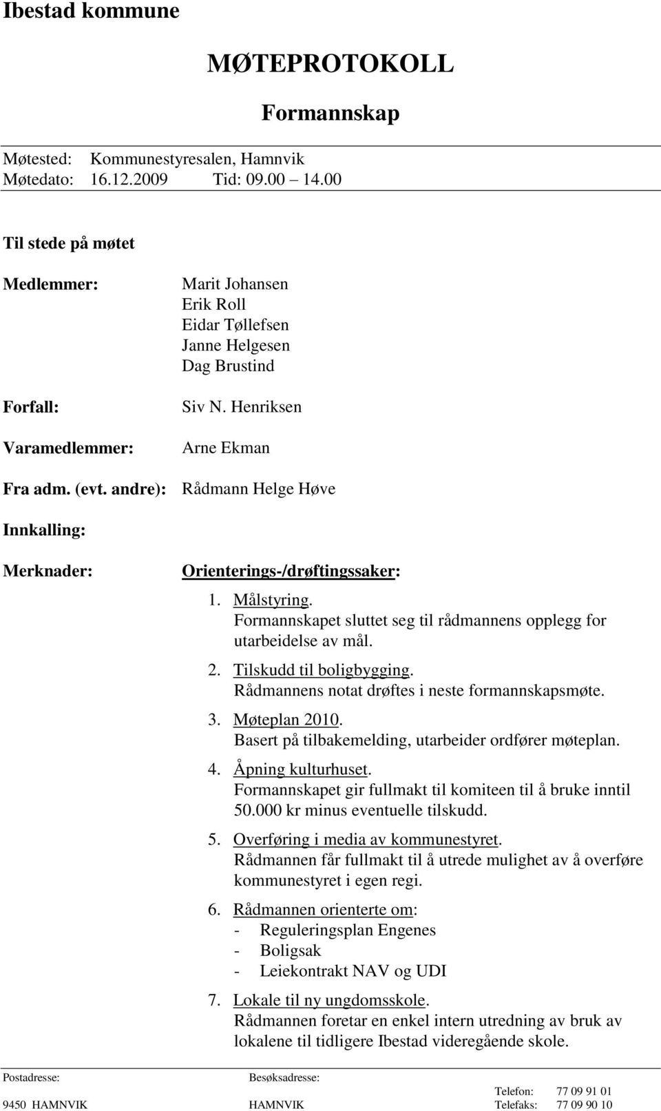 andre): Rådmann Helge Høve Innkalling: Merknader: Orienterings-/drøftingssaker: 1. Målstyring. Formannskapet sluttet seg til rådmannens opplegg for utarbeidelse av mål. 2. Tilskudd til boligbygging.