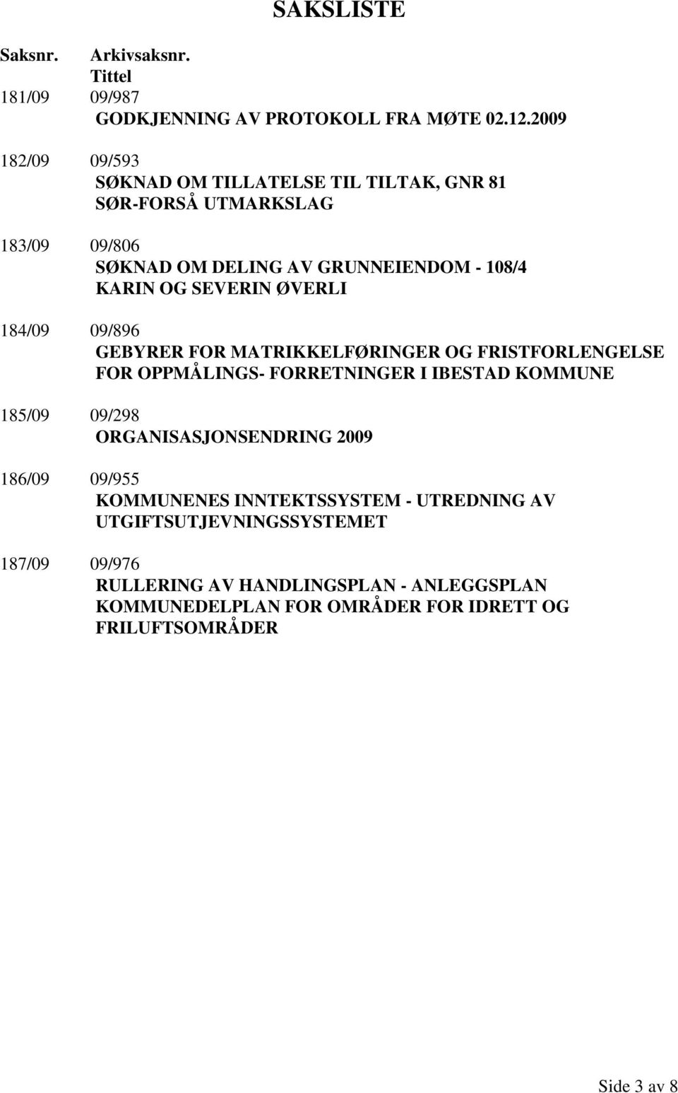 ØVERLI 184/09 09/896 GEBYRER FOR MATRIKKELFØRINGER OG FRISTFORLENGELSE FOR OPPMÅLINGS- FORRETNINGER I IBESTAD KOMMUNE 185/09 09/298