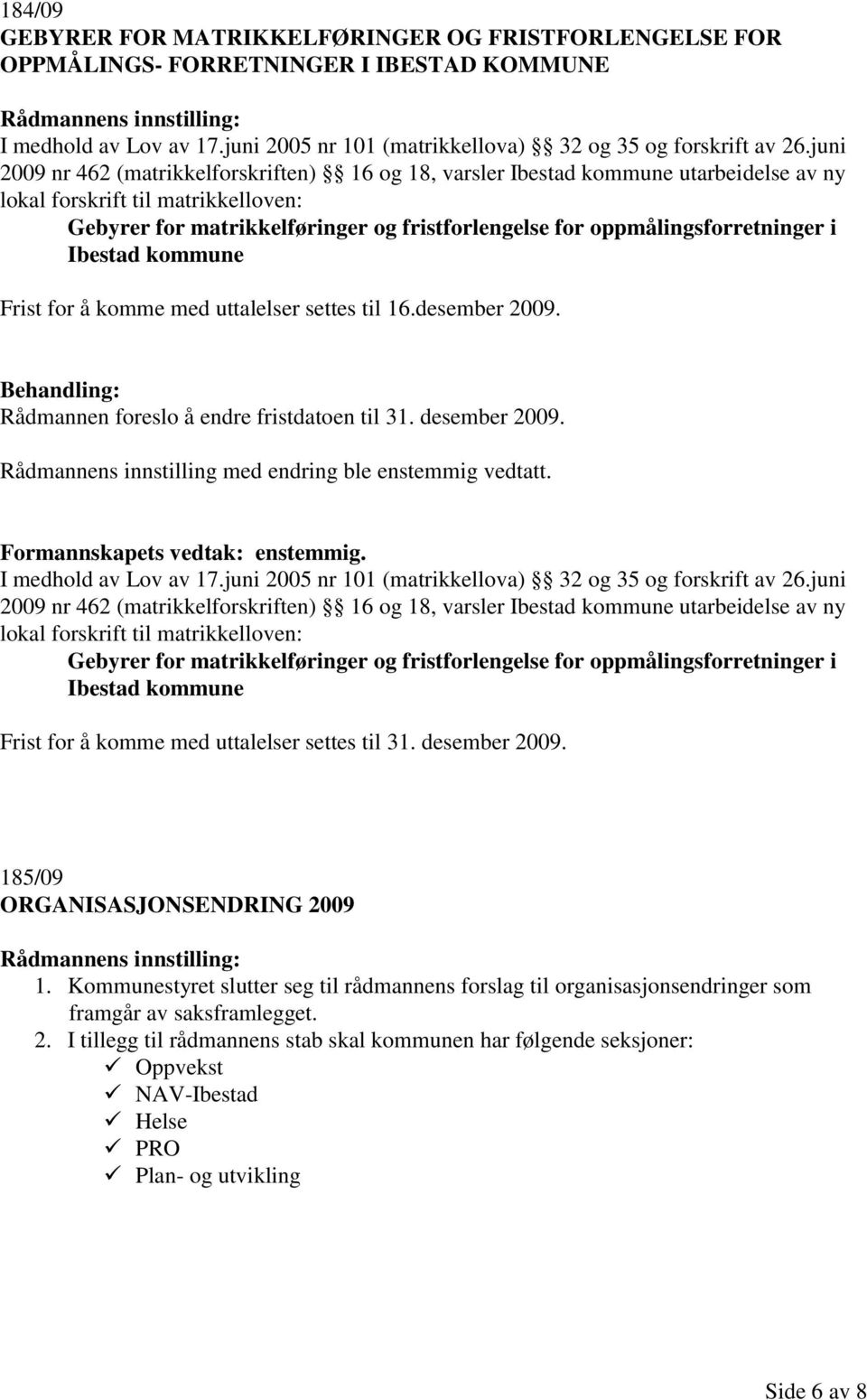 oppmålingsforretninger i Ibestad kommune Frist for å komme med uttalelser settes til 16.desember 2009. Rådmannen foreslo å endre fristdatoen til 31. desember 2009.