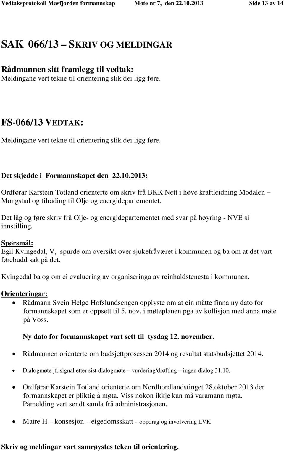 Ordførar Karstein Totland orienterte om skriv frå BKK Nett i høve kraftleidning Modalen Mongstad og tilråding til Olje og energidepartementet.