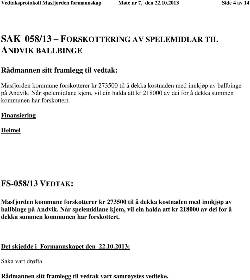 ballbinge på Andvik. Når spelemidlane kjem, vil ein halda att kr 218000 av dei for å dekka summen kommunen har forskottert.