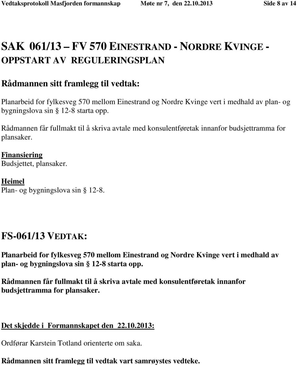 sin 12-8 starta opp. Rådmannen får fullmakt til å skriva avtale med konsulentføretak innanfor budsjettramma for plansaker. Finansiering Budsjettet, plansaker. Heimel Plan- og bygningslova sin 12-8.