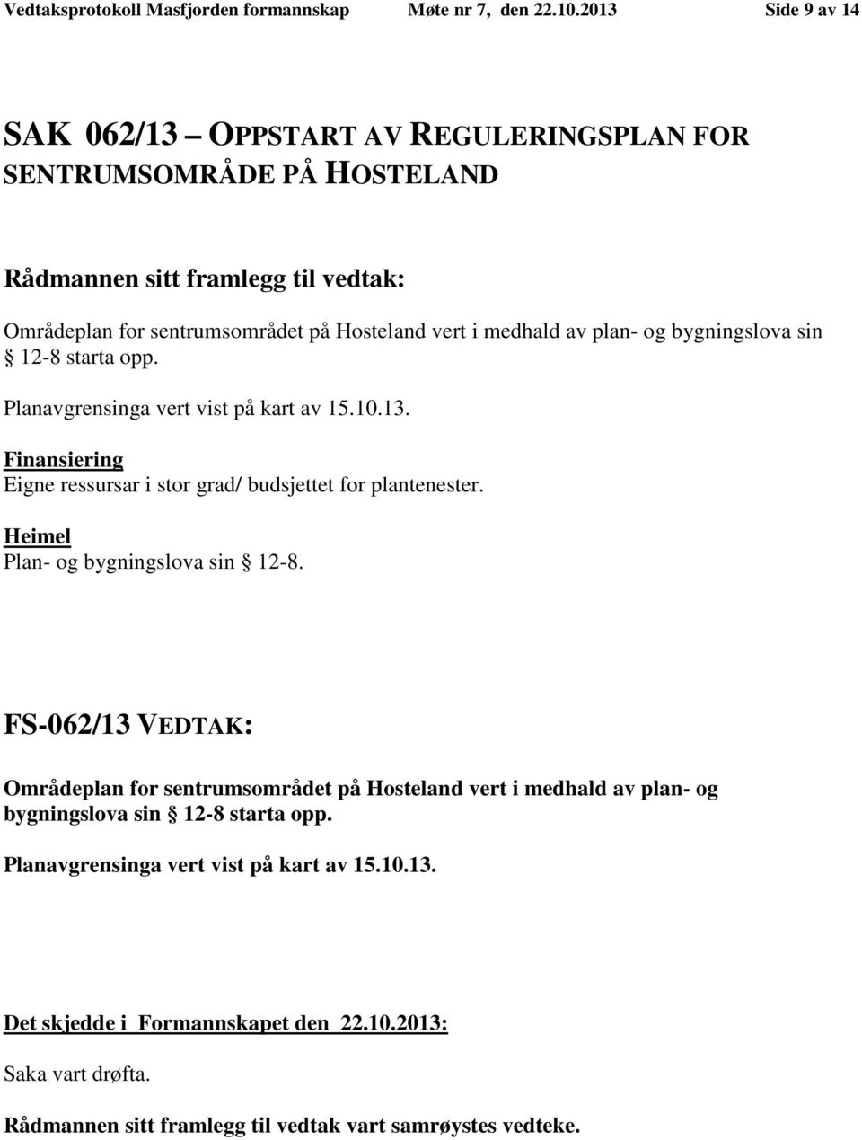 bygningslova sin 12-8 starta opp. Planavgrensinga vert vist på kart av 15.10.13. Finansiering Eigne ressursar i stor grad/ budsjettet for plantenester.