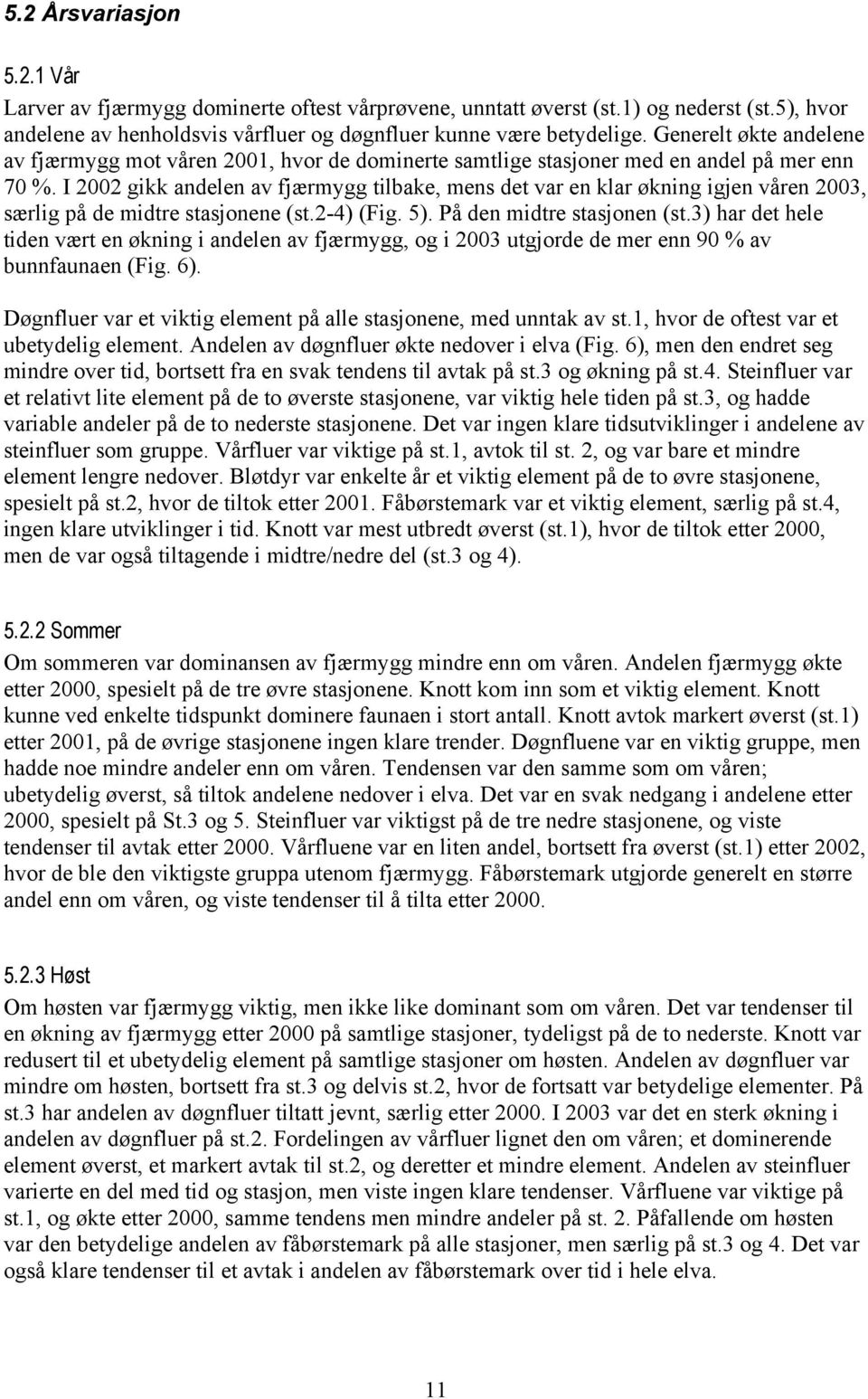 I 22 gikk andelen av fjærmygg tilbake, mens det var en klar økning igjen våren 23, særlig på de midtre stasjonene (st.2-4) (Fig. 5). På den midtre stasjonen (st.