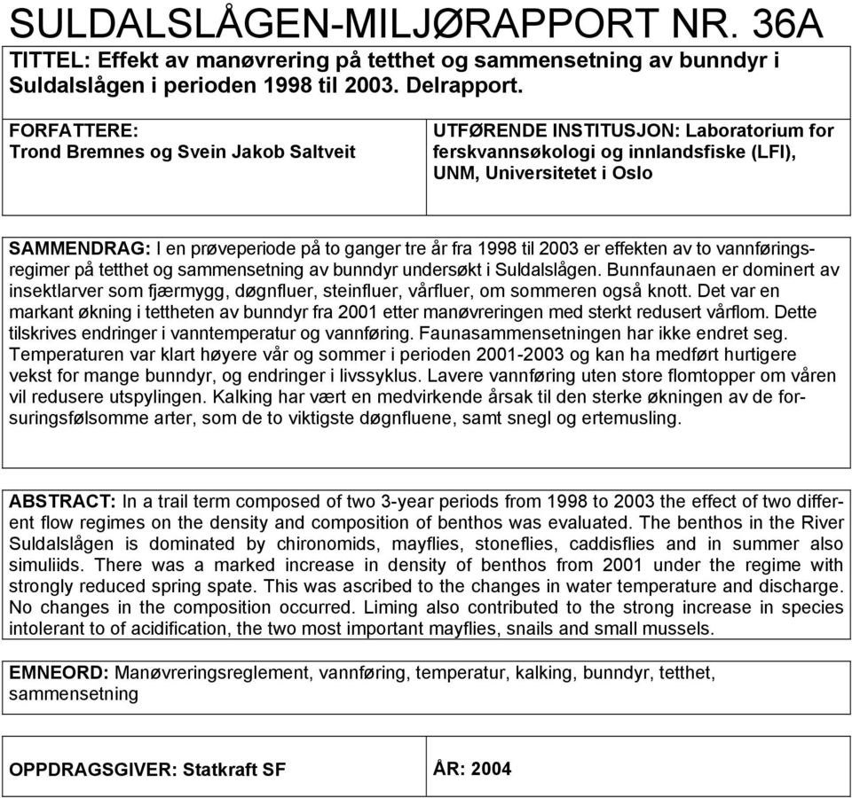 ganger tre år fra 18 til 23 er effekten av to vannføringsregimer på tetthet og sammensetning av bunndyr undersøkt i Suldalslågen.