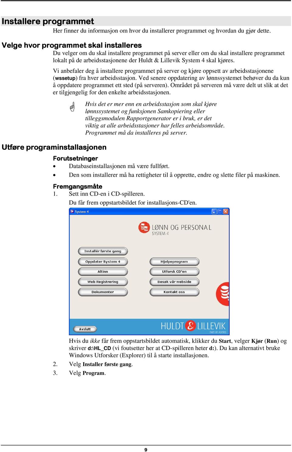 kjøres. Vi anbefaler deg å installere programmet på server og kjøre oppsett av arbeidsstasjonene (wssetup) fra hver arbeidsstasjon.