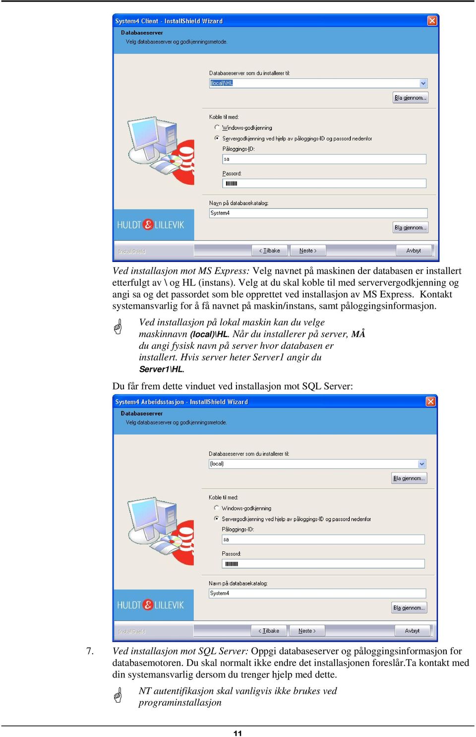 Kontakt systemansvarlig for å få navnet på maskin/instans, samt påloggingsinformasjon. Ved installasjon på lokal maskin kan du velge maskinnavn (local)\hl.