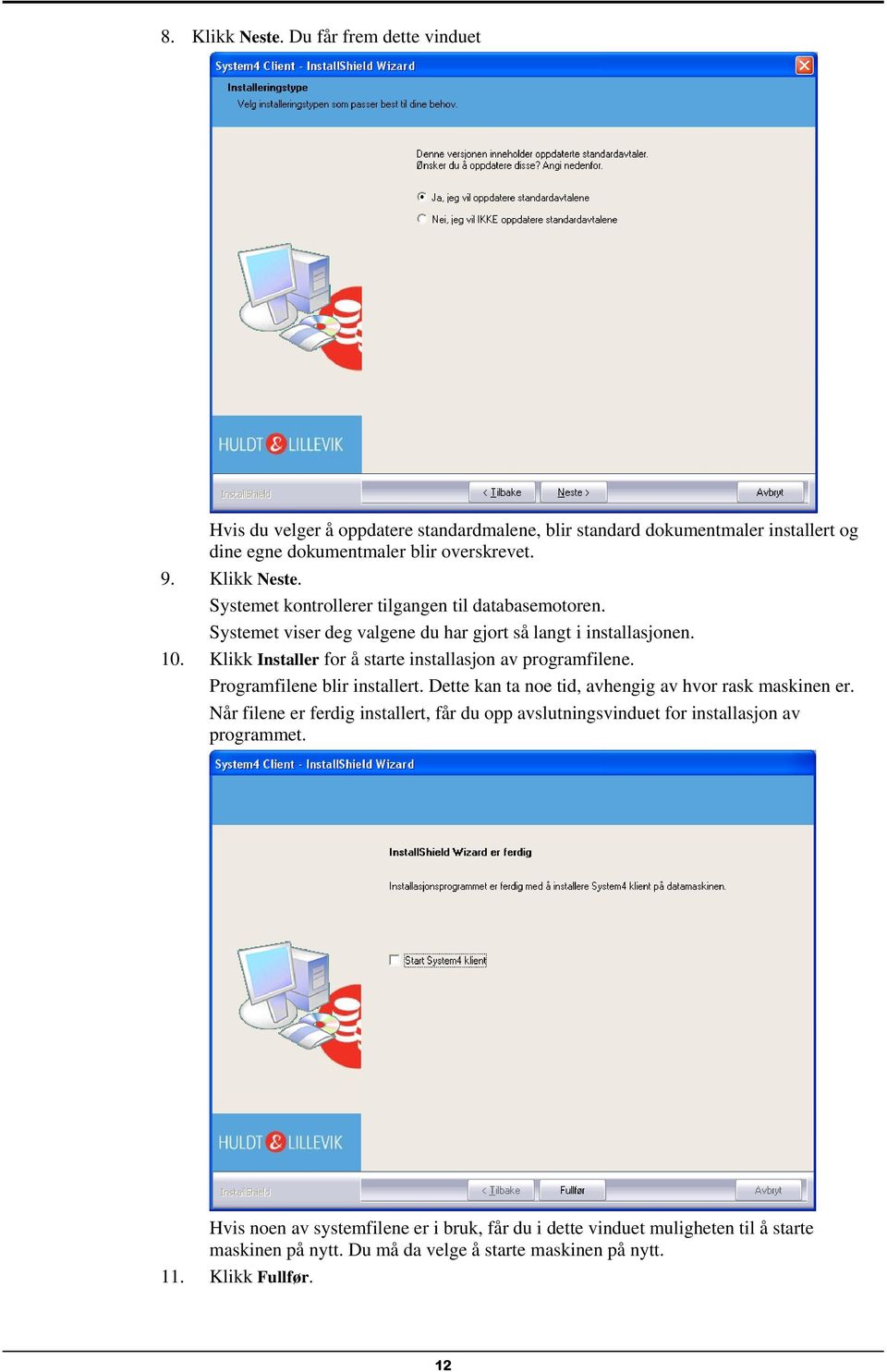 Klikk Installer for å starte installasjon av programfilene. Programfilene blir installert. Dette kan ta noe tid, avhengig av hvor rask maskinen er.