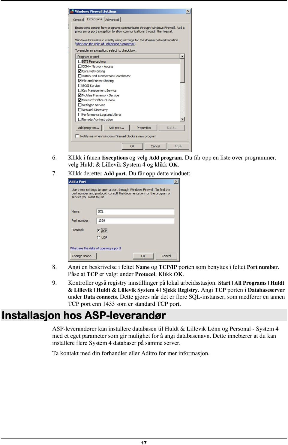 Start All Programs Huldt & Lillevik Huldt & Lillevik System 4 Sjekk Registry. Angi TCP porten i Databaseserver under Data connects.