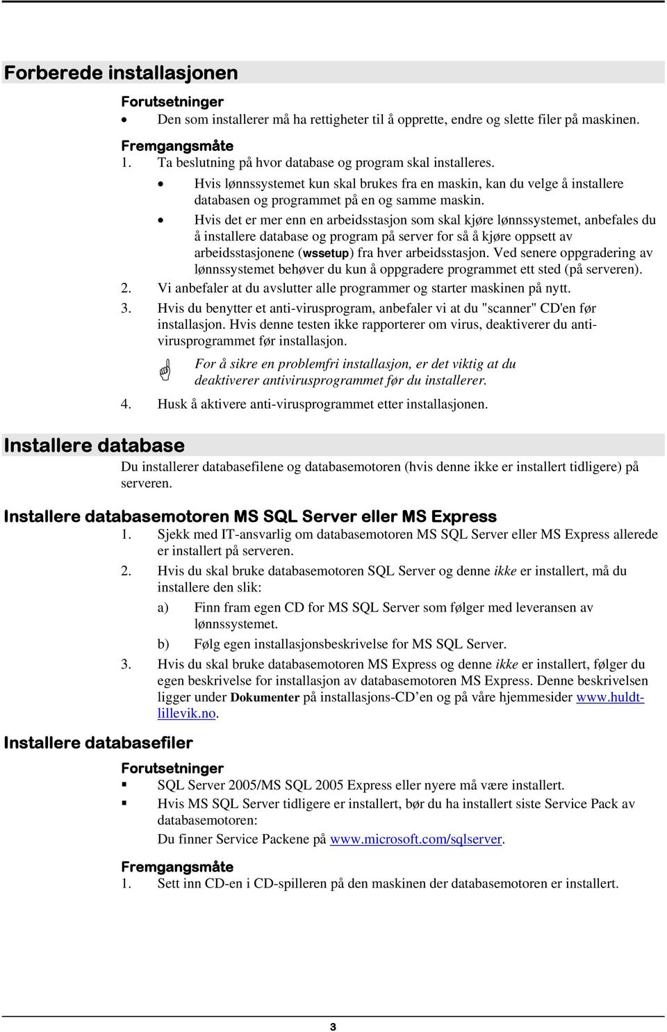 Hvis det er mer enn en arbeidsstasjon som skal kjøre lønnssystemet, anbefales du å installere database og program på server for så å kjøre oppsett av arbeidsstasjonene (wssetup) fra hver