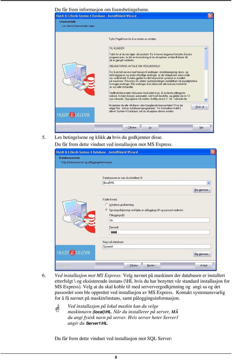 Velg at du skal koble til med serververgodkjenning og angi sa og det passordet som ble opprettet ved installasjon av MS Express.