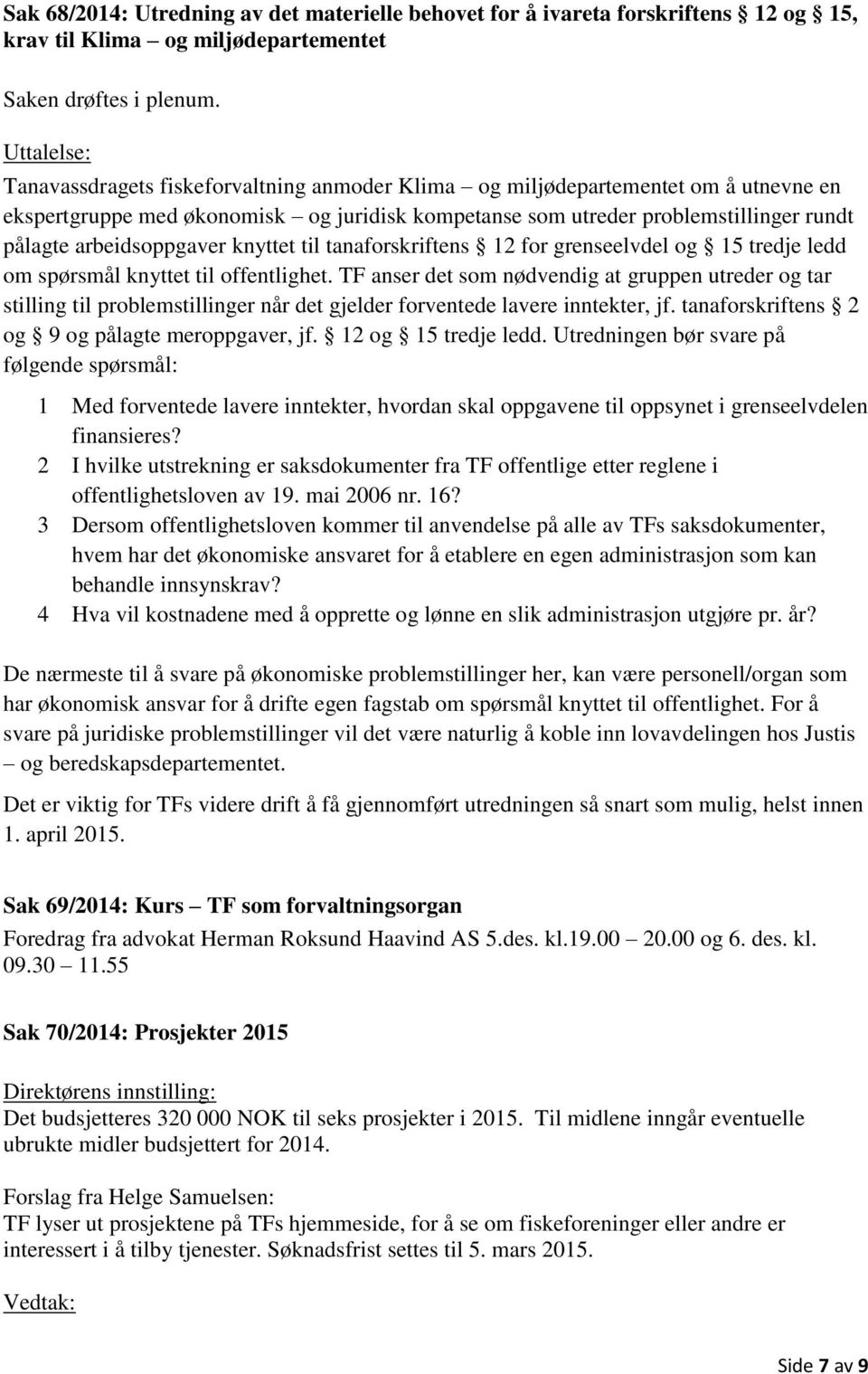 15 tredje ledd om spørsmål knyttet til offentlighet. TF anser det som nødvendig at gruppen utreder og tar stilling til problemstillinger når det gjelder forventede lavere inntekter, jf.