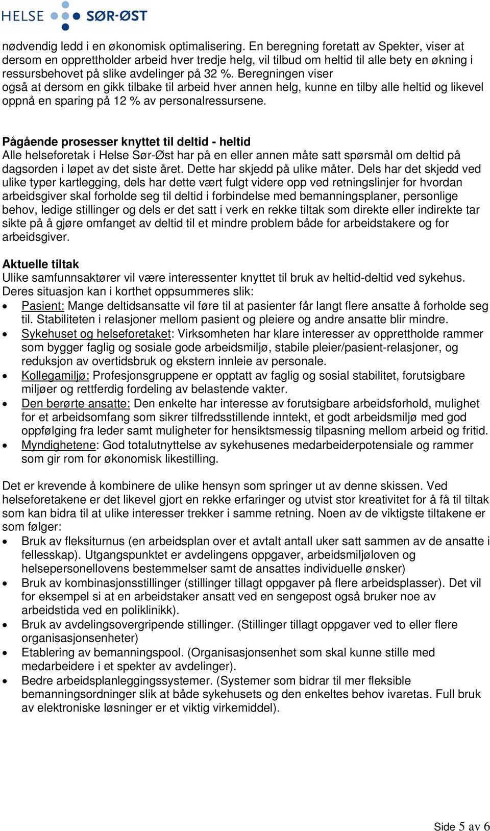 Beregningen viser også at dersom en gikk tilbake til arbeid hver annen helg, kunne en tilby alle heltid og likevel oppnå en sparing på 12 % av personalressursene.