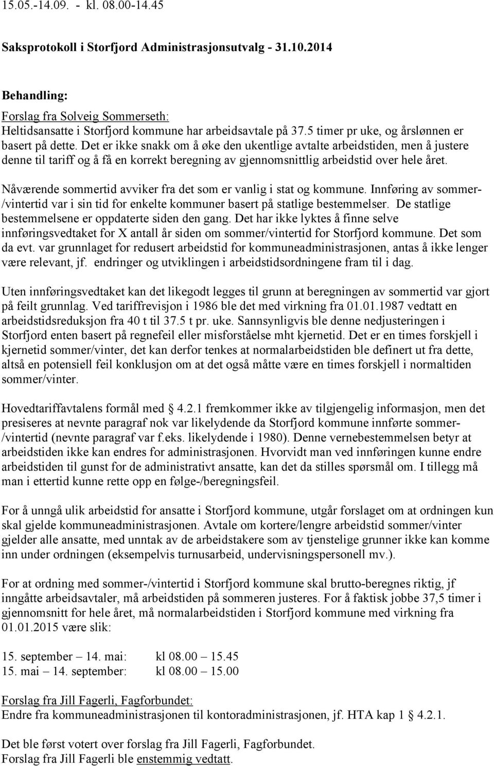 Nåværende sommertid avviker fra det som er vanlig i stat og kommune. Innføring av sommer- /vintertid var i sin tid for enkelte kommuner basert på statlige bestemmelser.