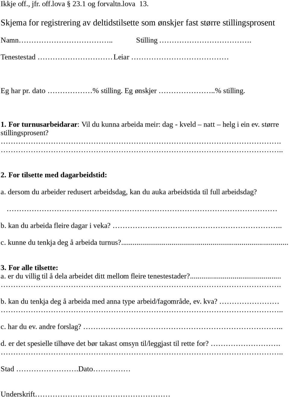 dersom du arbeider redusert arbeidsdag, kan du auka arbeidstida til full arbeidsdag? b. kan du arbeida fleire dagar i veka?.. c. kunne du tenkja deg å arbeida turnus?... 3. For alle tilsette: a.