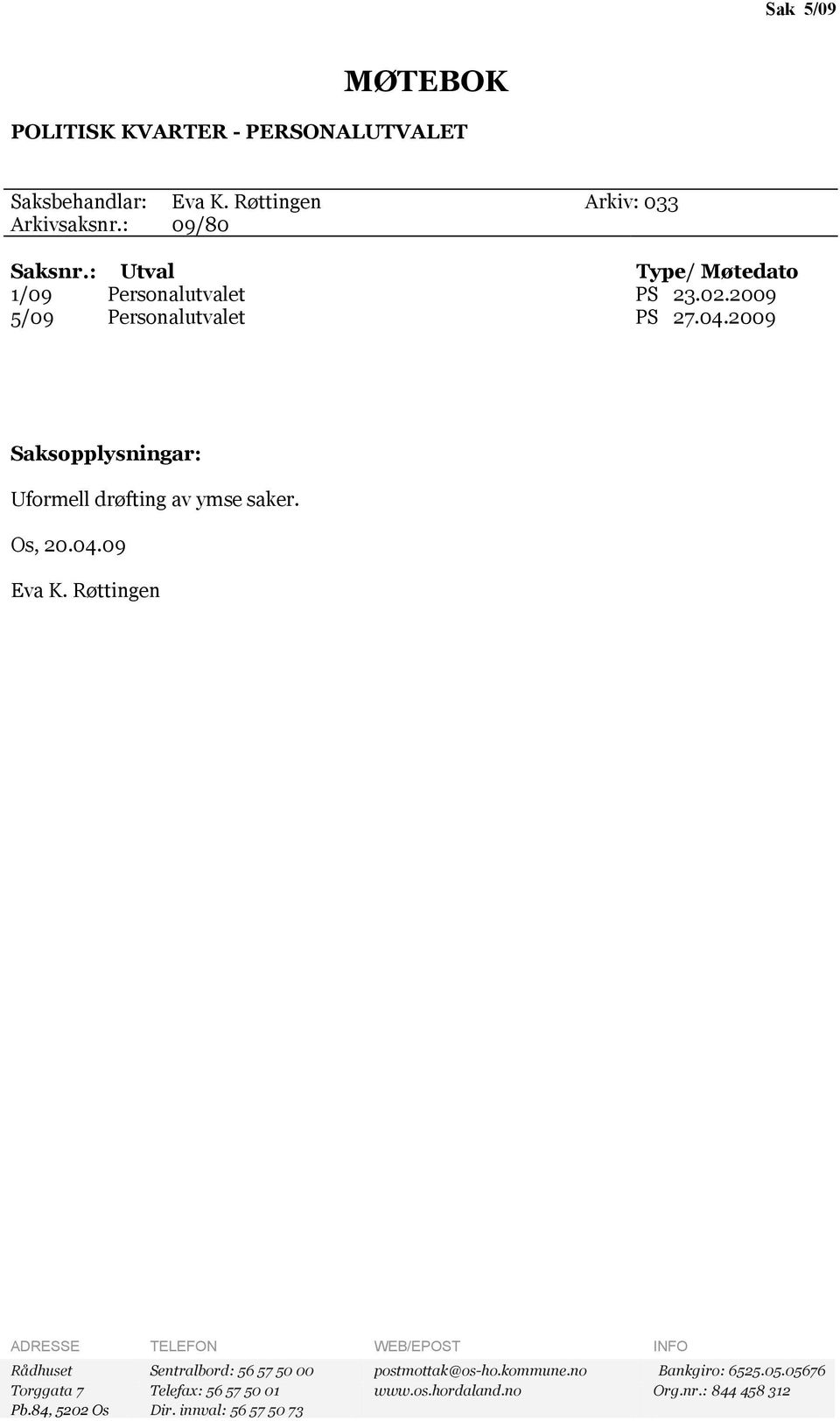 2009 Saksopplysningar: Uformell drøfting av ymse saker. Os, 20.04.09 Eva K.