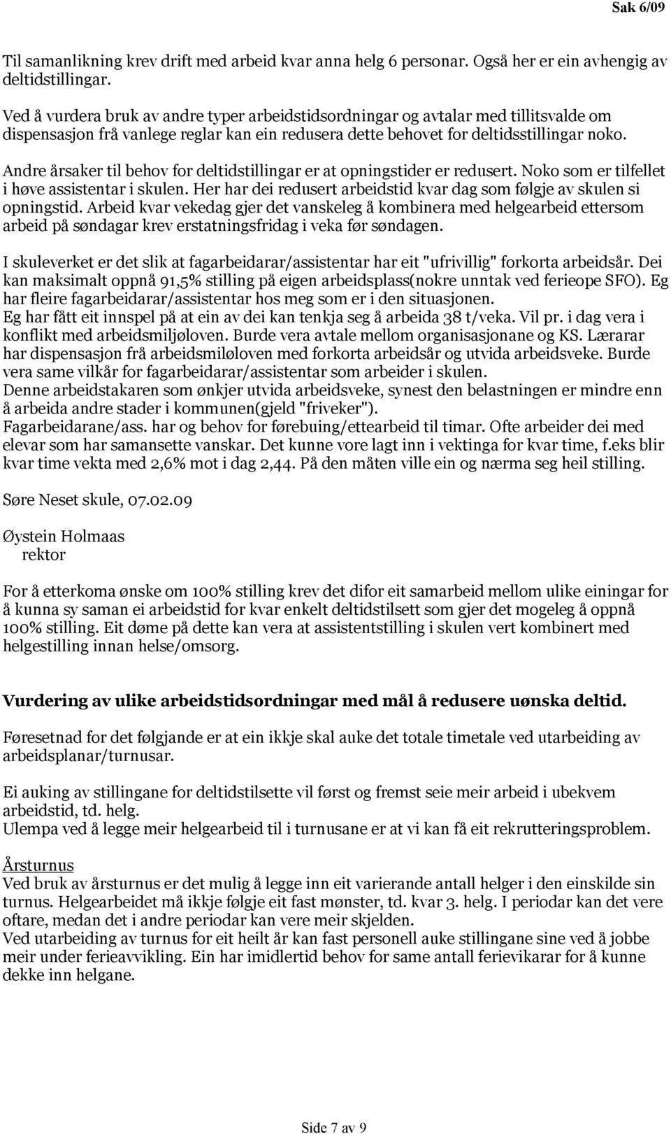 Andre årsaker til behov for deltidstillingar er at opningstider er redusert. Noko som er tilfellet i høve assistentar i skulen.