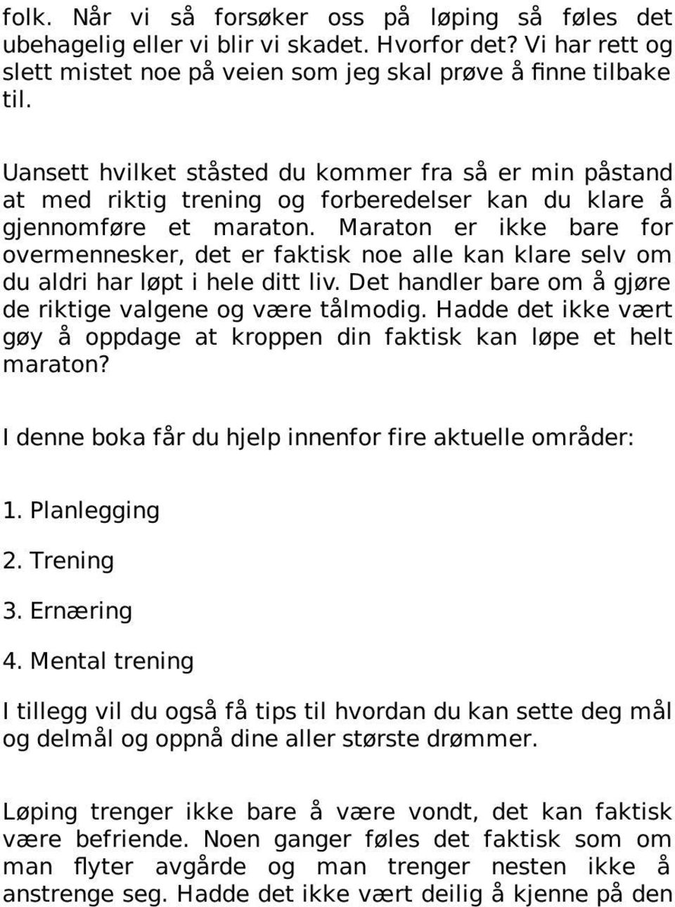 Maraton er ikke bare for overmennesker, det er faktisk noe alle kan klare selv om du aldri har løpt i hele ditt liv. Det handler bare om å gjøre de riktige valgene og være tålmodig.