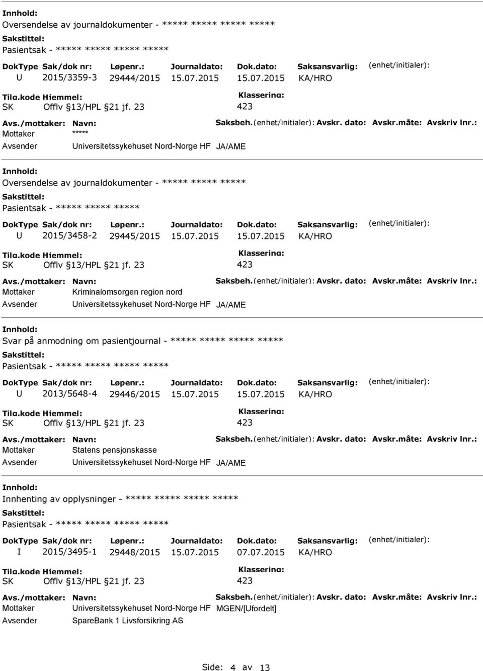 : Mottaker Kriminalomsorgen region nord niversitetssykehuset Nord-Norge HF Svar på anmodning om pasientjournal - ***** ***** ***** ***** 2013/5648-4 29446/2015 Avs./mottaker: Navn: Saksbeh. Avskr.