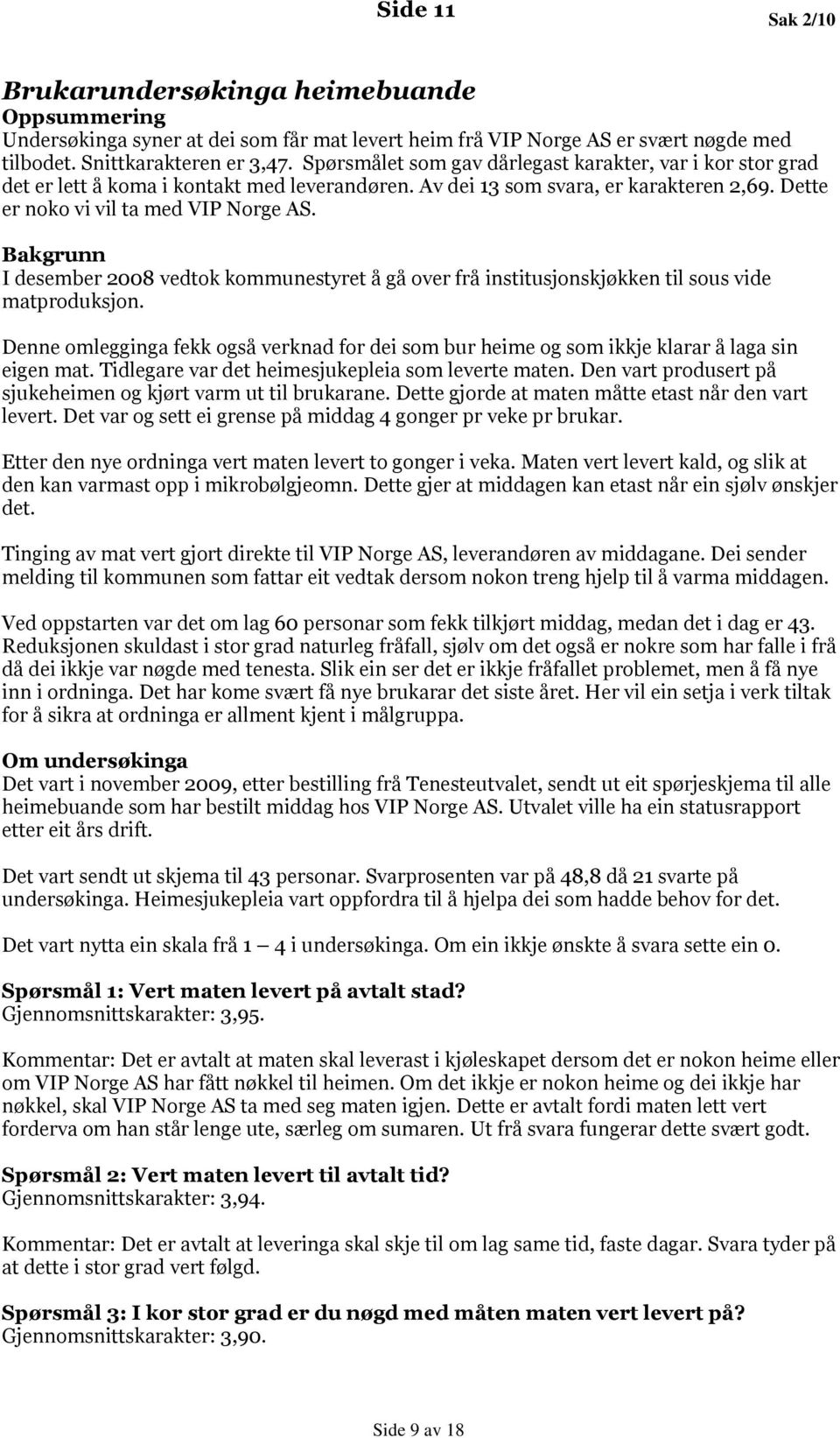 Bakgrunn I desember 2008 vedtok kommunestyret å gå over frå institusjonskjøkken til sous vide matproduksjon.