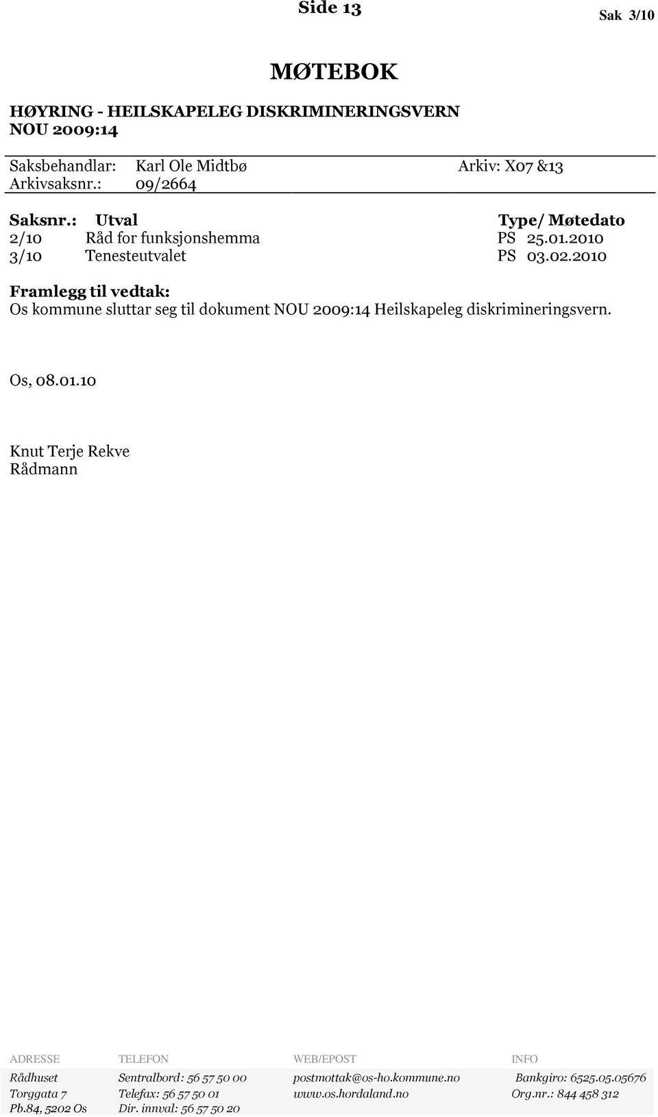 2010 Framlegg til vedtak: Os kommune sluttar seg til dokument NOU 2009:14 Heilskapeleg diskrimineringsvern. Os, 08.01.10 Knut Terje Rekve Rådmann ADRESSE TELEFON WEB/EPOST INFO Rådhuset Sentralbord: 56 57 50 00 postmottak@os-ho.