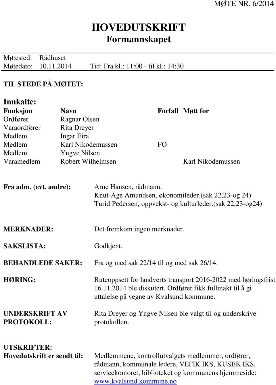 Wilhelmsen Karl Nikodemussen Fra adm. (evt. andre): Arne Hansen, rådmann. Knut-Åge Amundsen, økonomileder.(sak 22,23-og 24) Turid Pedersen, oppvekst- og kulturleder.