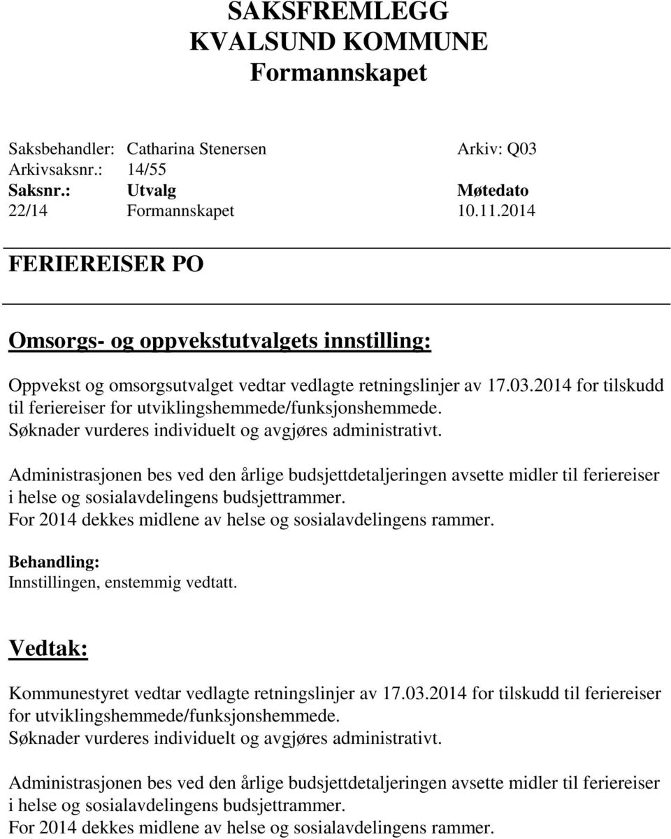 2014 for tilskudd til feriereiser for utviklingshemmede/funksjonshemmede. Søknader vurderes individuelt og avgjøres administrativt.