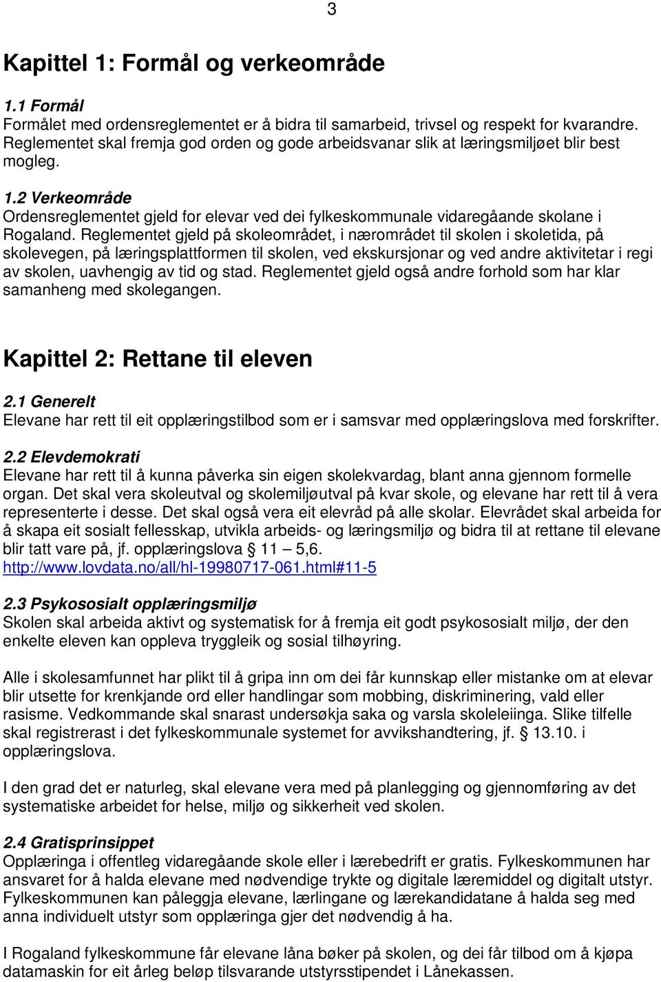 2 Verkeområde Ordensreglementet gjeld for elevar ved dei fylkeskommunale vidaregåande skolane i Rogaland.
