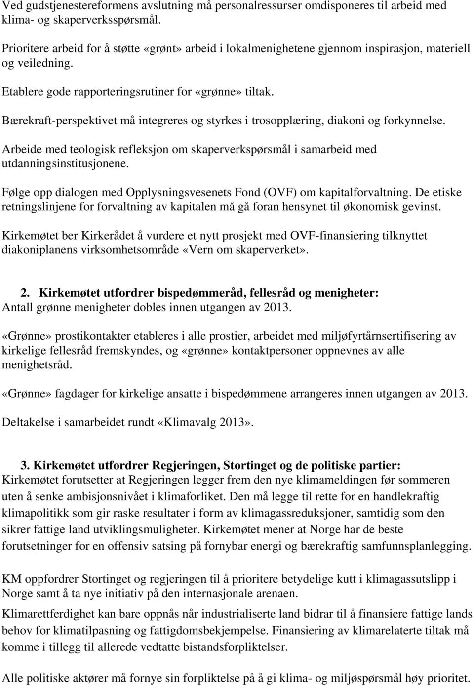 Bærekraft-perspektivet må integreres og styrkes i trosopplæring, diakoni og forkynnelse. Arbeide med teologisk refleksjon om skaperverkspørsmål i samarbeid med utdanningsinstitusjonene.