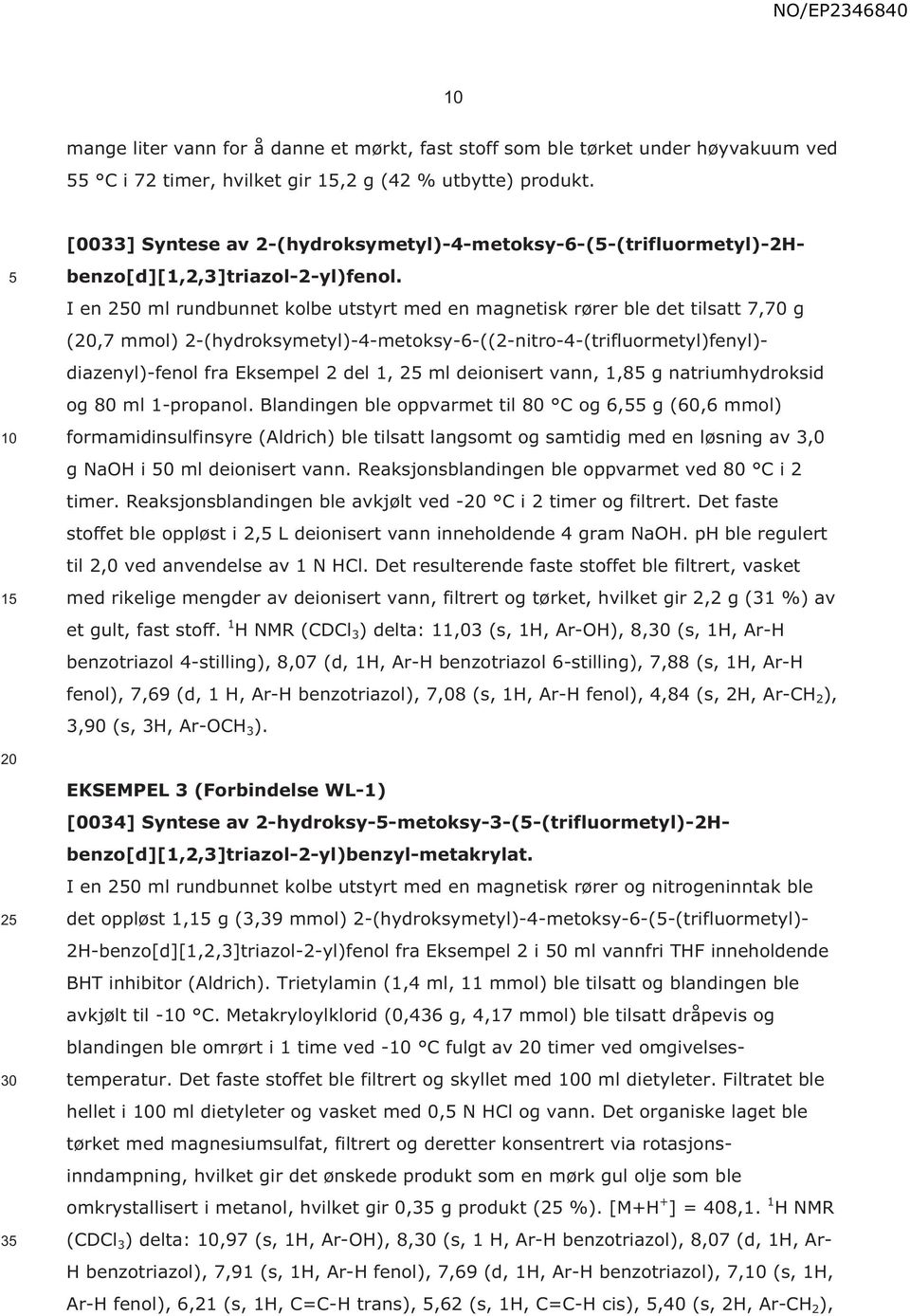 I en ml rundbunnet kolbe utstyrt med en magnetisk rører ble det tilsatt 7,70 g (,7 mmol) 2-(hydroksymetyl)-4-metoksy-6-((2-nitro-4-(trifluormetyl)fenyl)- diazenyl)-fenol fra Eksempel 2 del 1, 2 ml