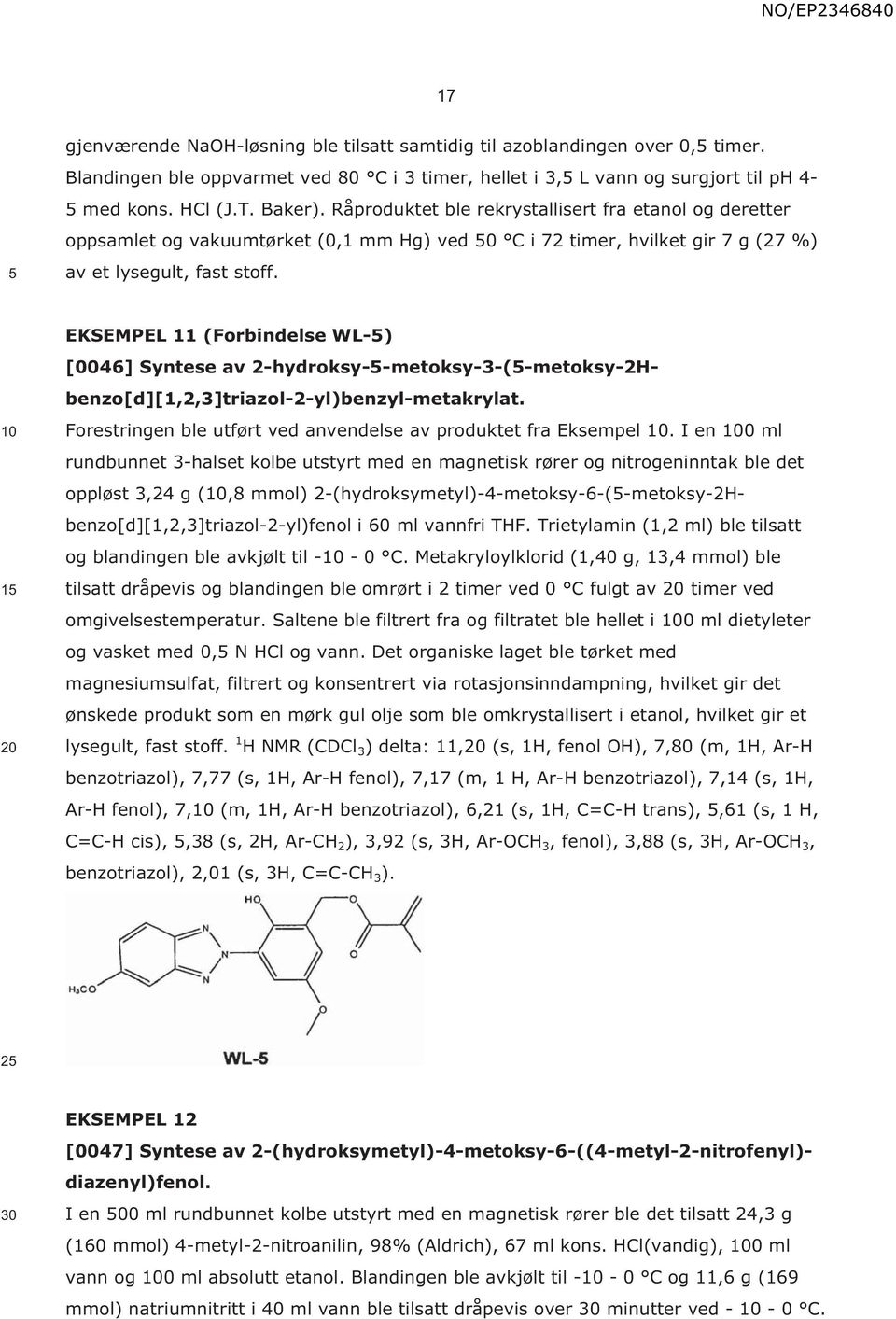 1 EKSEMPEL 11 (Forbindelse WL-) [0046] Syntese av 2-hydroksy--metoksy-3-(-metoksy-2Hbenzo[d][1,2,3]triazol-2-yl)benzyl-metakrylat. Forestringen ble utført ved anvendelse av produktet fra Eksempel.