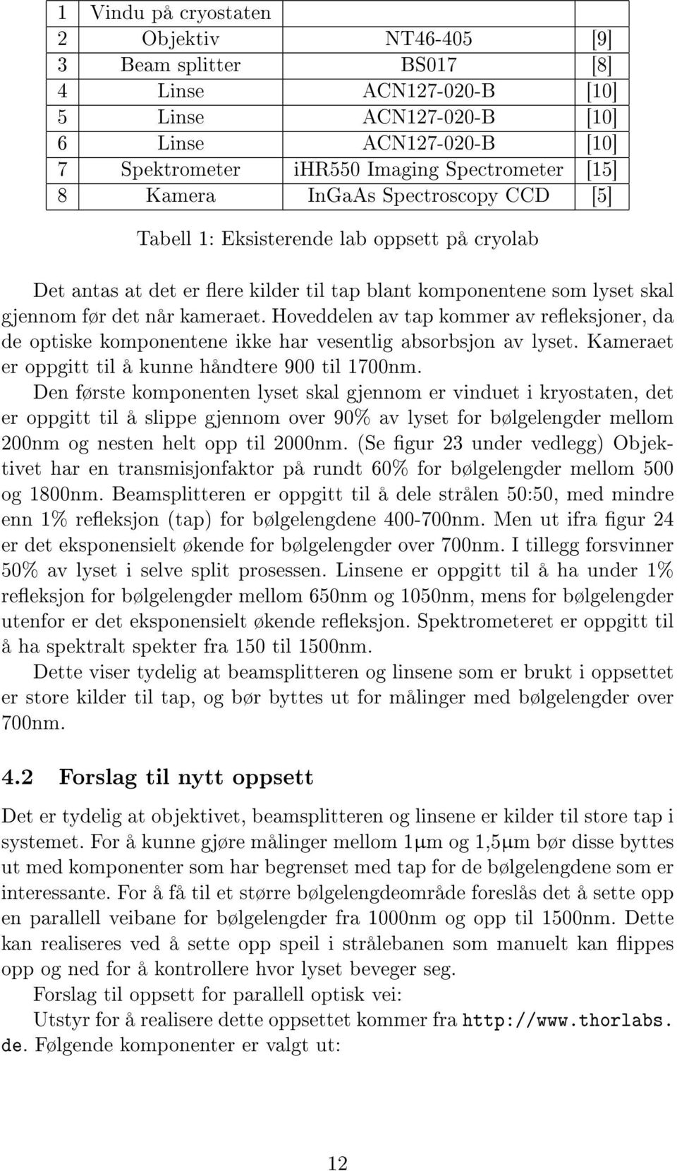 Hoveddelen av tap kommer av reeksjoner, da de optiske komponentene ikke har vesentlig absorbsjon av lyset. Kameraet er oppgitt til å kunne håndtere 900 til 1700nm.