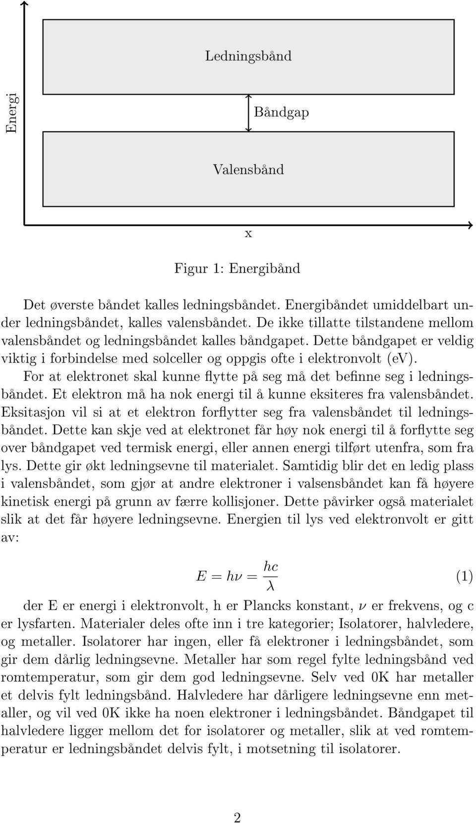 For at elektronet skal kunne ytte på seg må det benne seg i ledningsbåndet. Et elektron må ha nok energi til å kunne eksiteres fra valensbåndet.