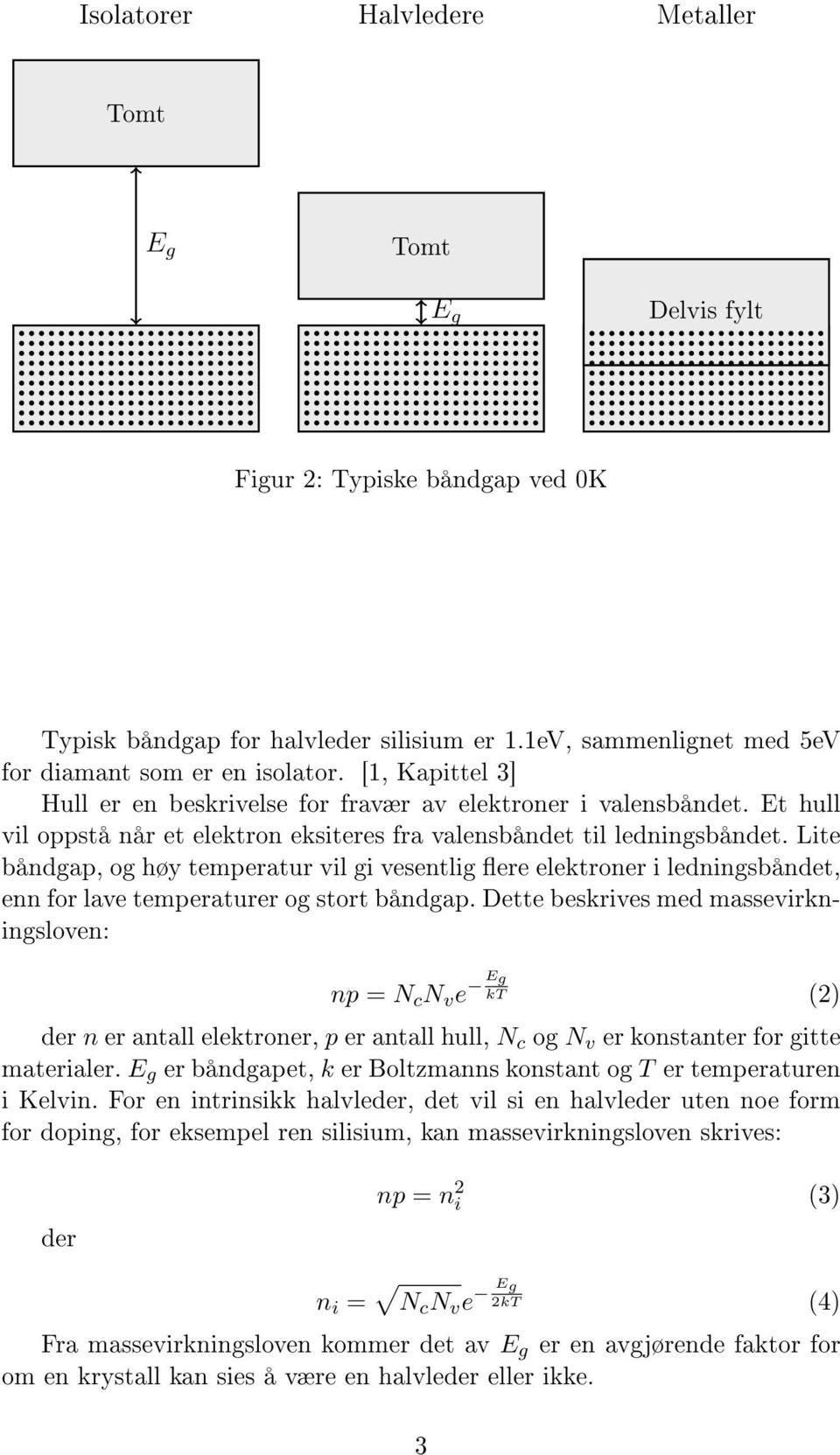 Lite båndgap, og høy temperatur vil gi vesentlig ere elektroner i ledningsbåndet, enn for lave temperaturer og stort båndgap.