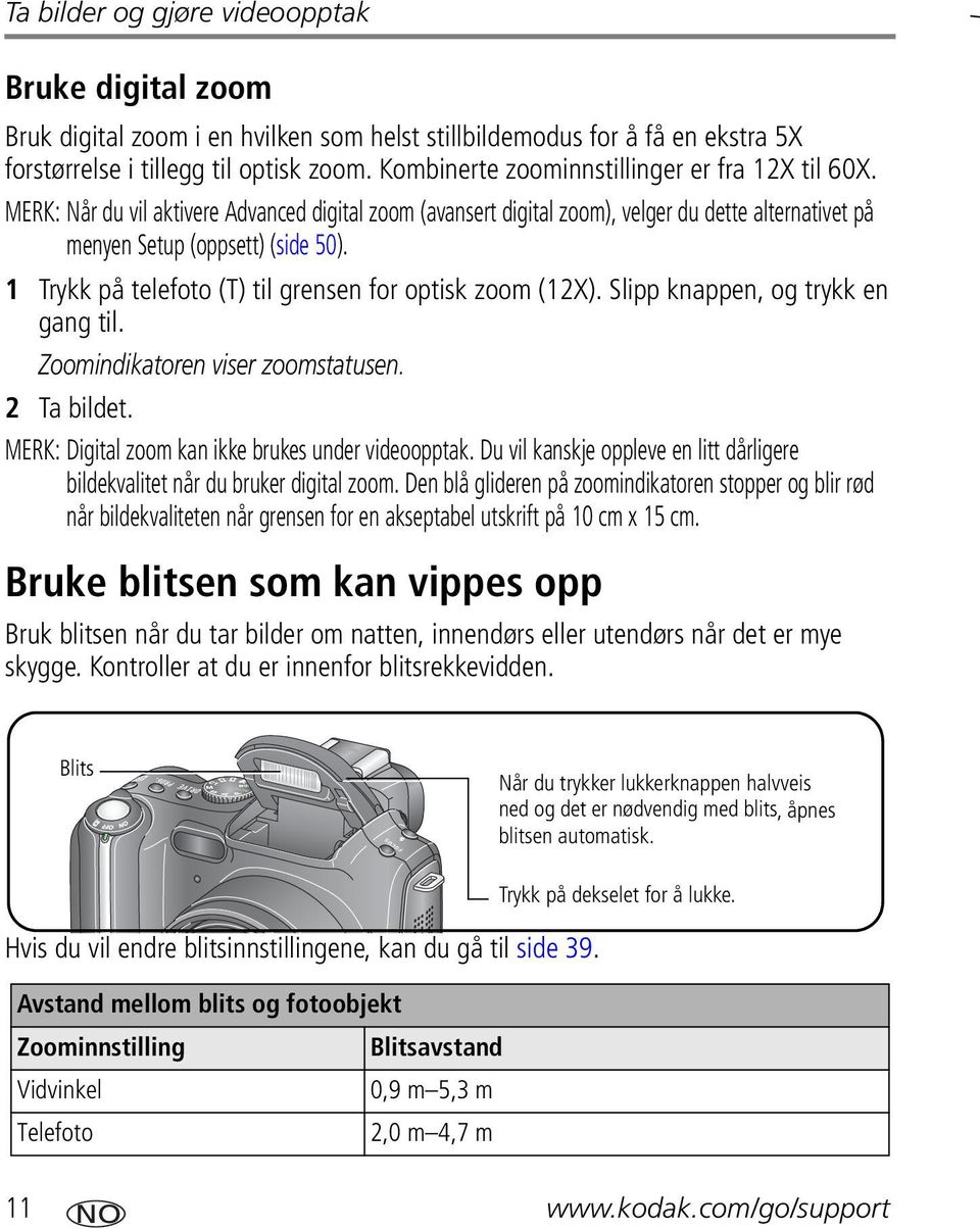 1 Trykk på telefoto (T) til grensen for optisk zoom (12X). Slipp knappen, og trykk en gang til. Zoomindikatoren viser zoomstatusen. 2 Ta bildet. MERK: Digital zoom kan ikke brukes under videoopptak.