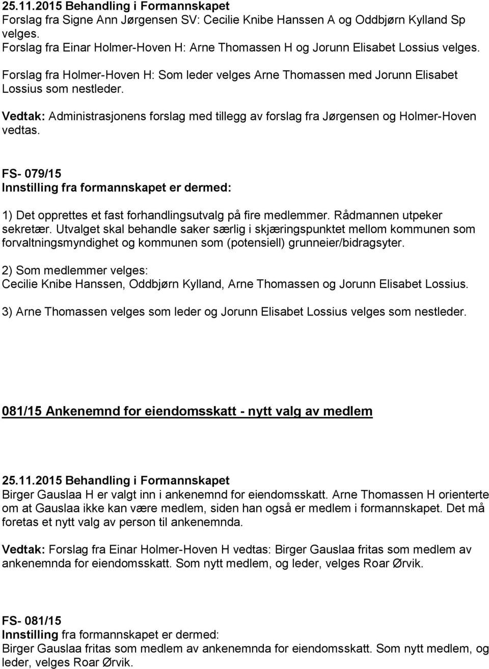 Vedtak: Administrasjonens forslag med tillegg av forslag fra Jørgensen og Holmer-Hoven vedtas.
