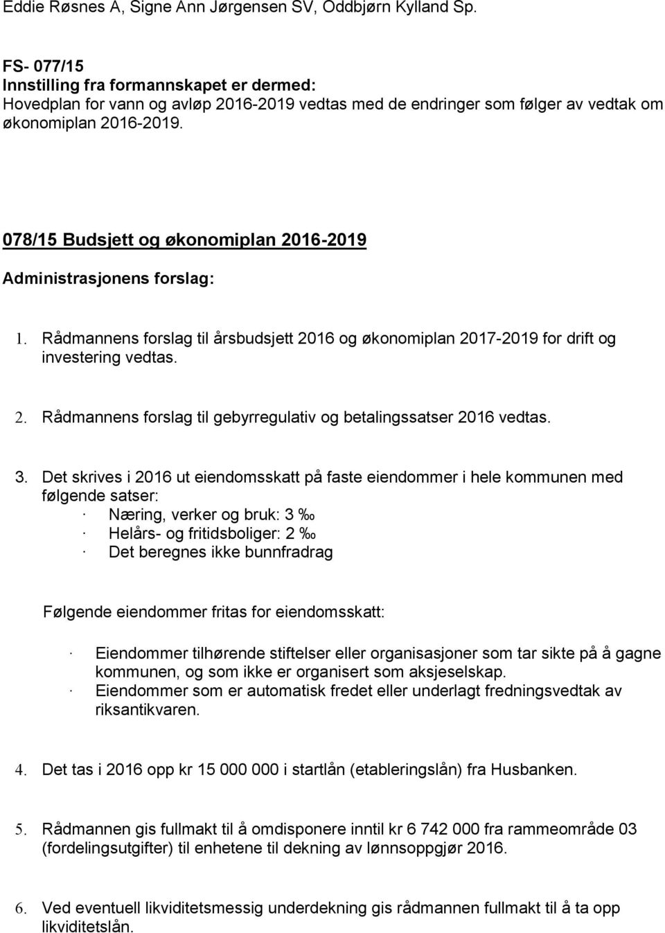 078/15 Budsjett og økonomiplan 2016-2019 Administrasjonens forslag: 1. Rådmannens forslag til årsbudsjett 2016 og økonomiplan 2017-2019 for drift og investering vedtas. 2. Rådmannens forslag til gebyrregulativ og betalingssatser 2016 vedtas.