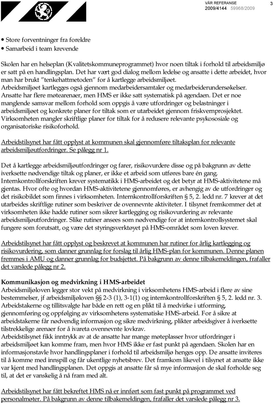 Arbeidsmiljøet kartlegges også gjennom medarbeidersamtaler og medarbeiderundersøkelser. Ansatte har flere møtearenaer, men HMS er ikke satt systematisk på agendaen.