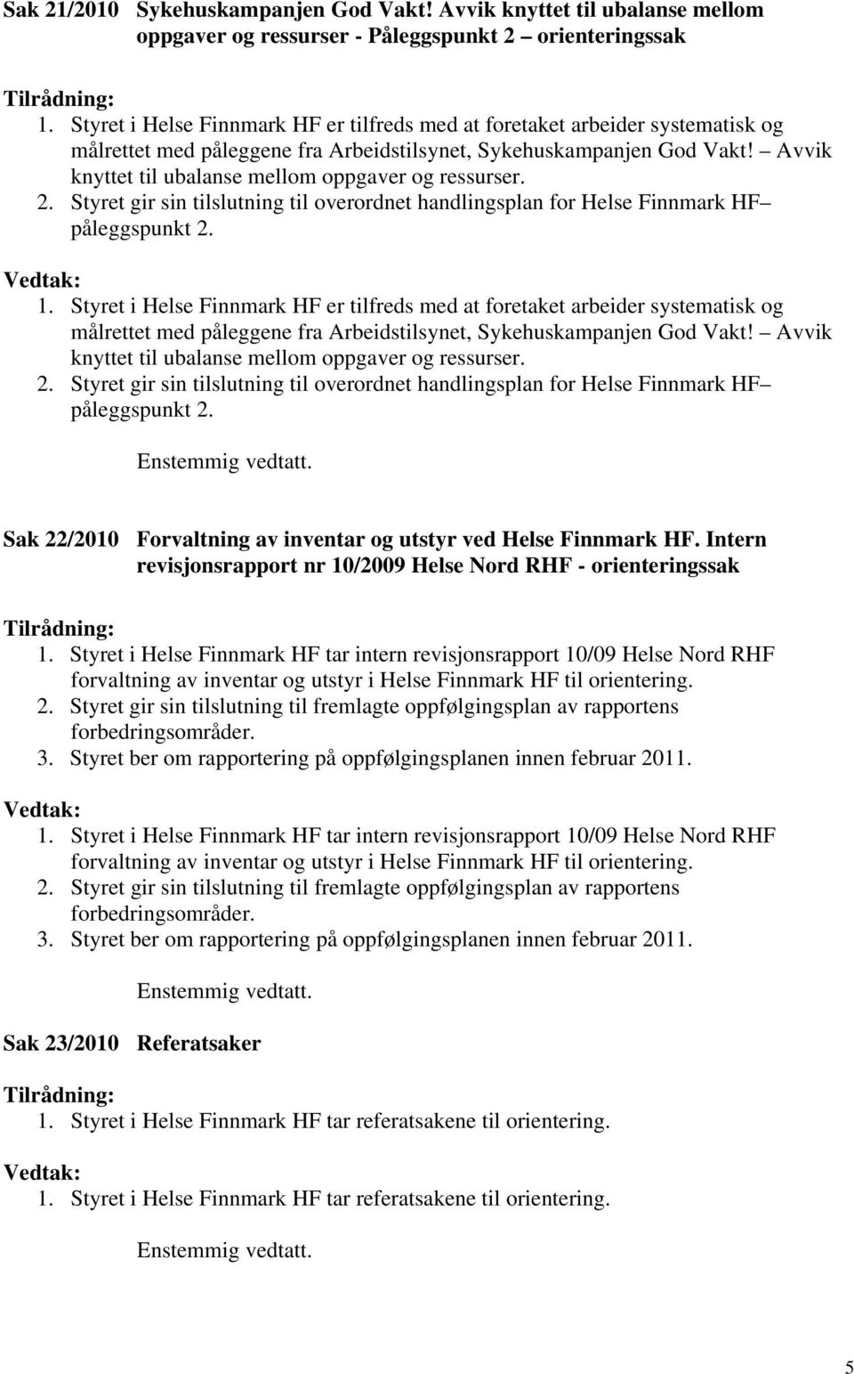 Avvik knyttet til ubalanse mellom oppgaver og ressurser. 2. Styret gir sin tilslutning til overordnet handlingsplan for Helse Finnmark HF påleggspunkt 2. 1.