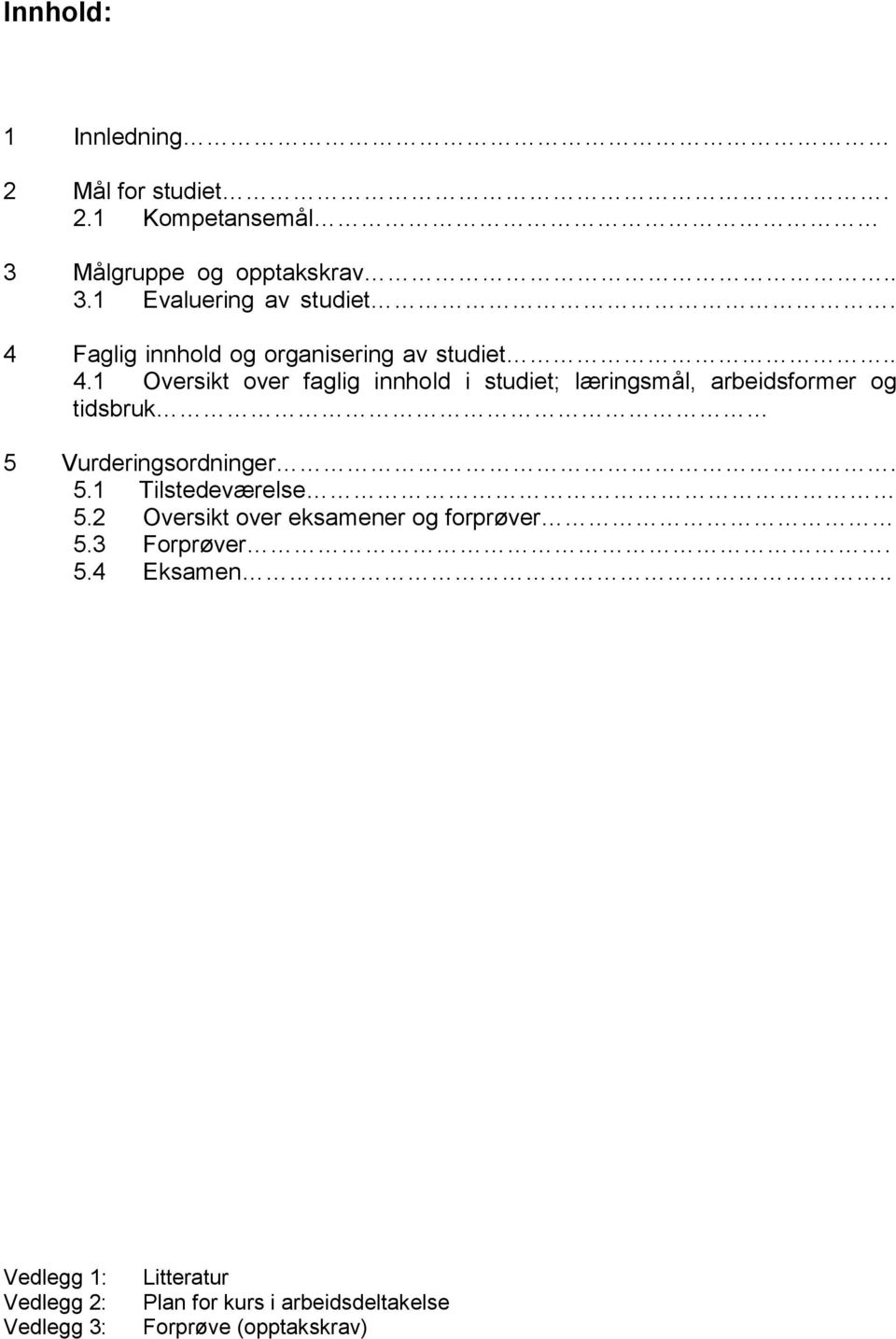 1 Oversikt over faglig innhold i studiet; læringsmål, arbeidsformer og tidsbruk 5 Vurderingsordninger. 5.1 Tilstedeværelse 5.