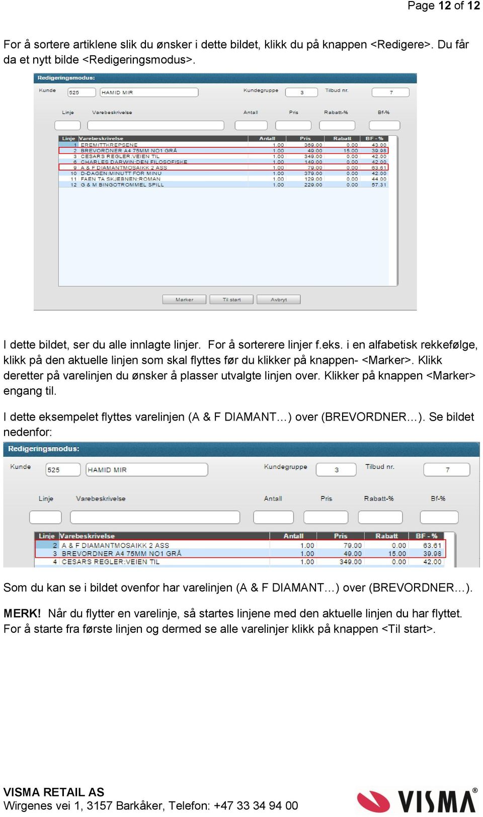 Klikk deretter på varelinjen du ønsker å plasser utvalgte linjen over. Klikker på knappen <Marker> engang til. I dette eksempelet flyttes varelinjen (A & F DIAMANT ) over (BREVORDNER ).