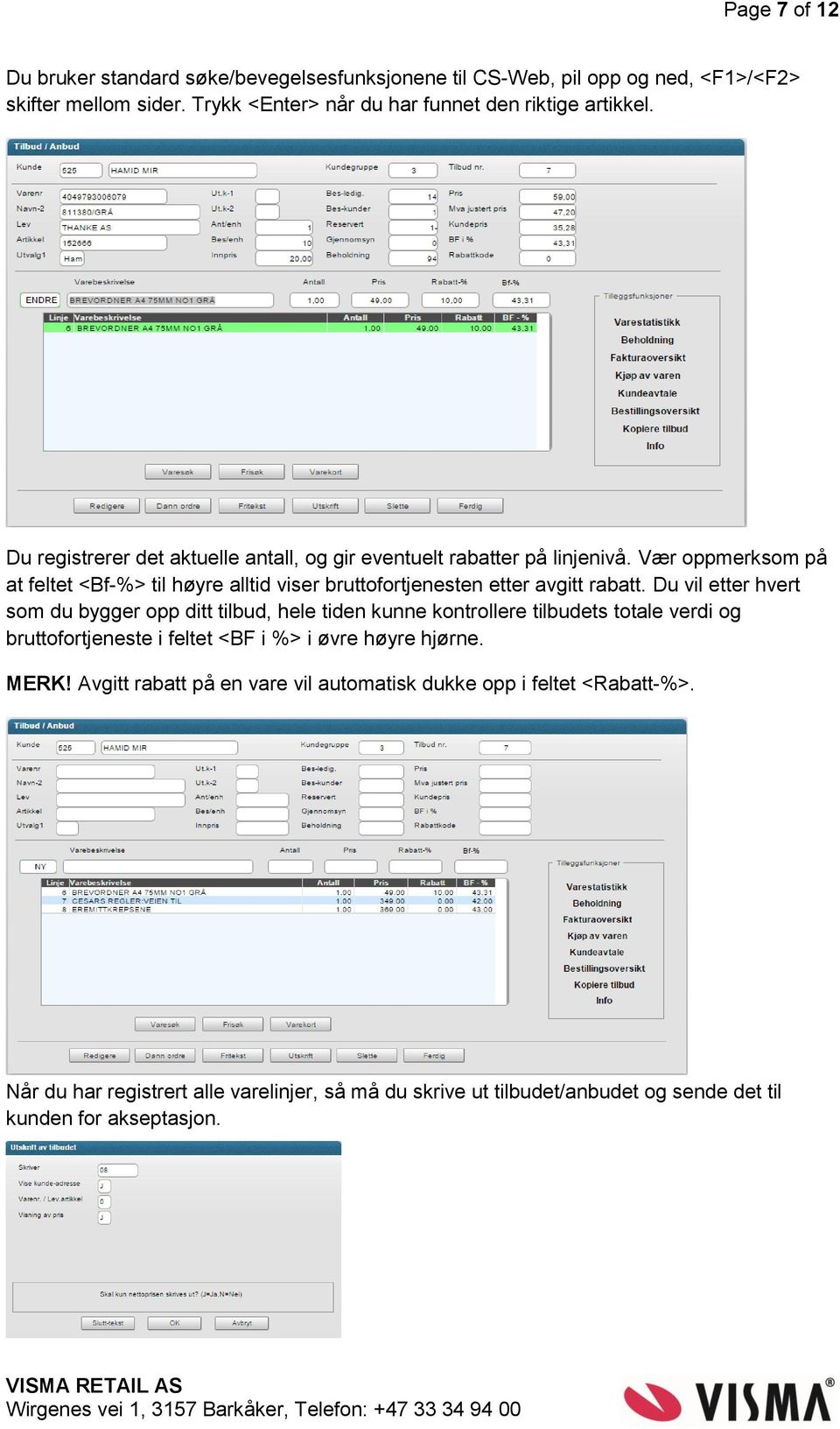 Du vil etter hvert som du bygger opp ditt tilbud, hele tiden kunne kontrollere tilbudets totale verdi og bruttofortjeneste i feltet <BF i %> i øvre høyre hjørne. MERK!