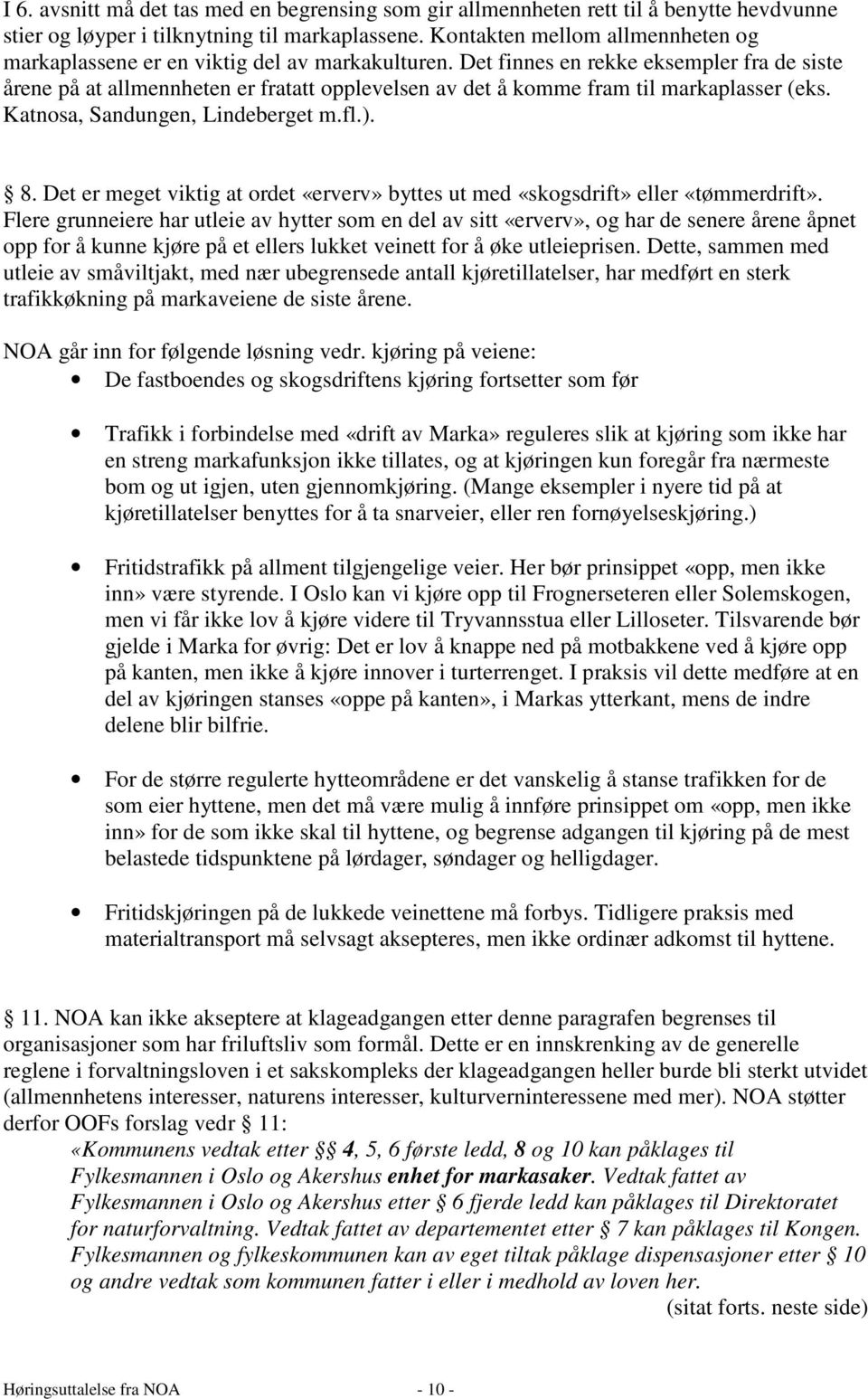 Det finnes en rekke eksempler fra de siste årene på at allmennheten er fratatt opplevelsen av det å komme fram til markaplasser (eks. Katnosa, Sandungen, Lindeberget m.fl.). 8.