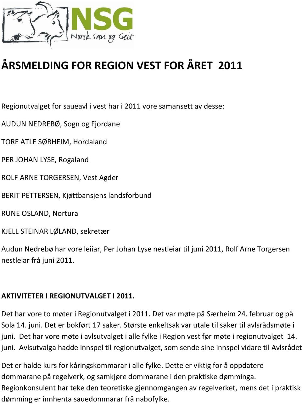 Rolf Arne Torgersen nestleiar frå juni 2011. AKTIVITETER I REGIONUTVALGET I 2011. Det har vore to møter i Regionutvalget i 2011. Det var møte på Særheim 24. februar og på Sola 14. juni. Det er bokført 17 saker.
