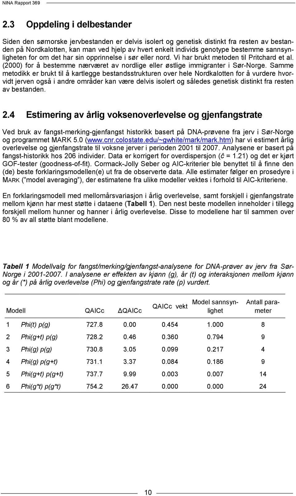 Samme metodikk er brukt til å kartlegge bestandsstrukturen over hele Nordkalotten for å vurdere hvorvidt jerven også i andre områder kan være delvis isolert og således genetisk distinkt fra resten av