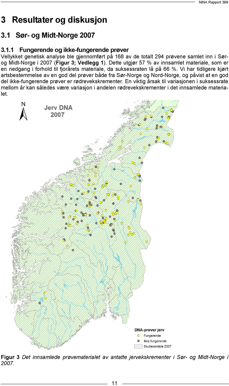 1 Fungerende og ikke-fungerende prøver Vellykket genetisk analyse ble gjennomført på 168 av de totalt 294 prøvene samlet inn i Sørog Midt-Norge i 2007 (Figur 3; Vedlegg 1).